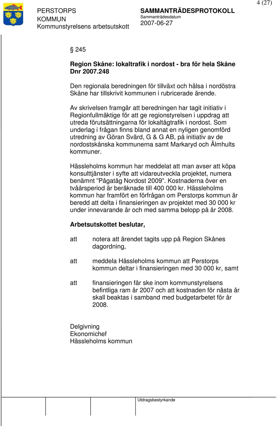 Som underlag i frågan finns bland annat en nyligen genomförd utredning av Göran Svärd, G & G AB, på initiativ av de nordostskånska kommunerna samt Markaryd och Älmhults kommuner.