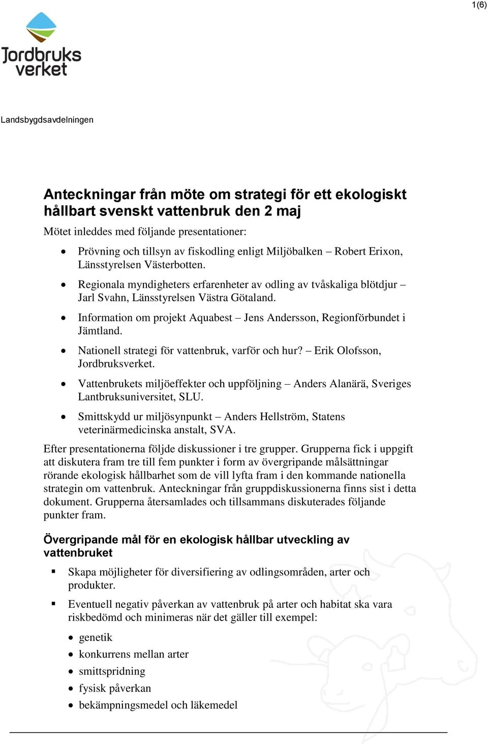 Information om projekt Aquabest Jens Andersson, Regionförbundet i Jämtland. Nationell strategi för vattenbruk, varför och hur? Erik Olofsson, Jordbruksverket.