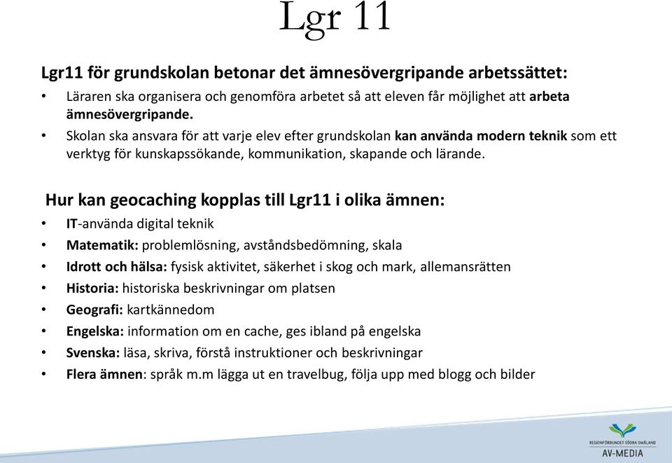 Hur kan geocaching kopplas till Lgr11 i olika ämnen: IT-använda digital teknik Matematik: problemlösning, avståndsbedömning, skala Idrott och hälsa: fysisk aktivitet, säkerhet i skog och mark,