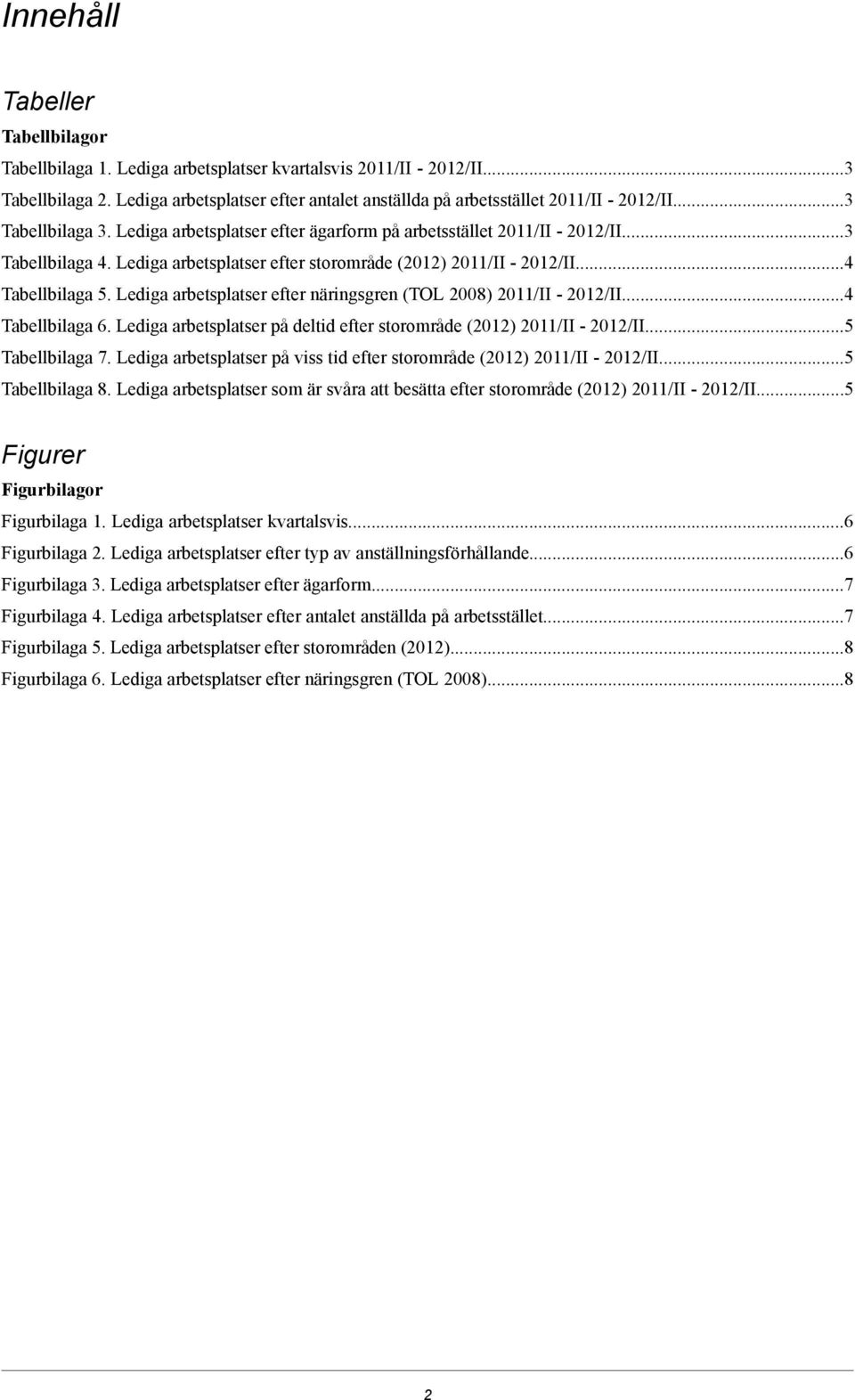 Lediga arbetsplatser på deltid efter storområde (2012)... Tabellbilaga 7. Lediga arbetsplatser på viss tid efter storområde (2012)... Tabellbilaga 8.