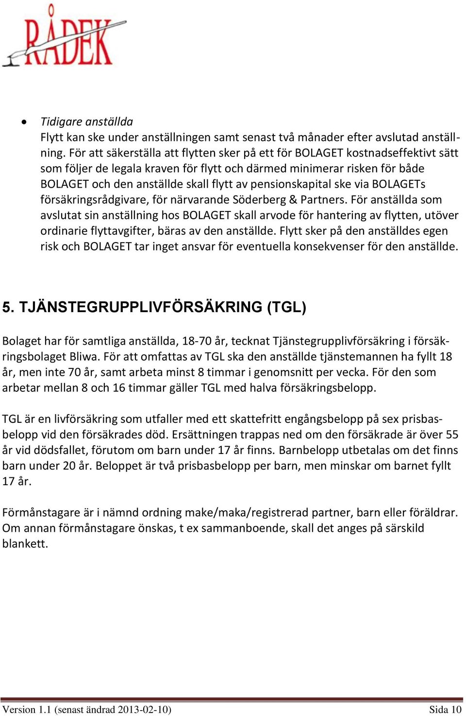 pensionskapital ske via BOLAGETs försäkringsrådgivare, för närvarande Söderberg & Partners.