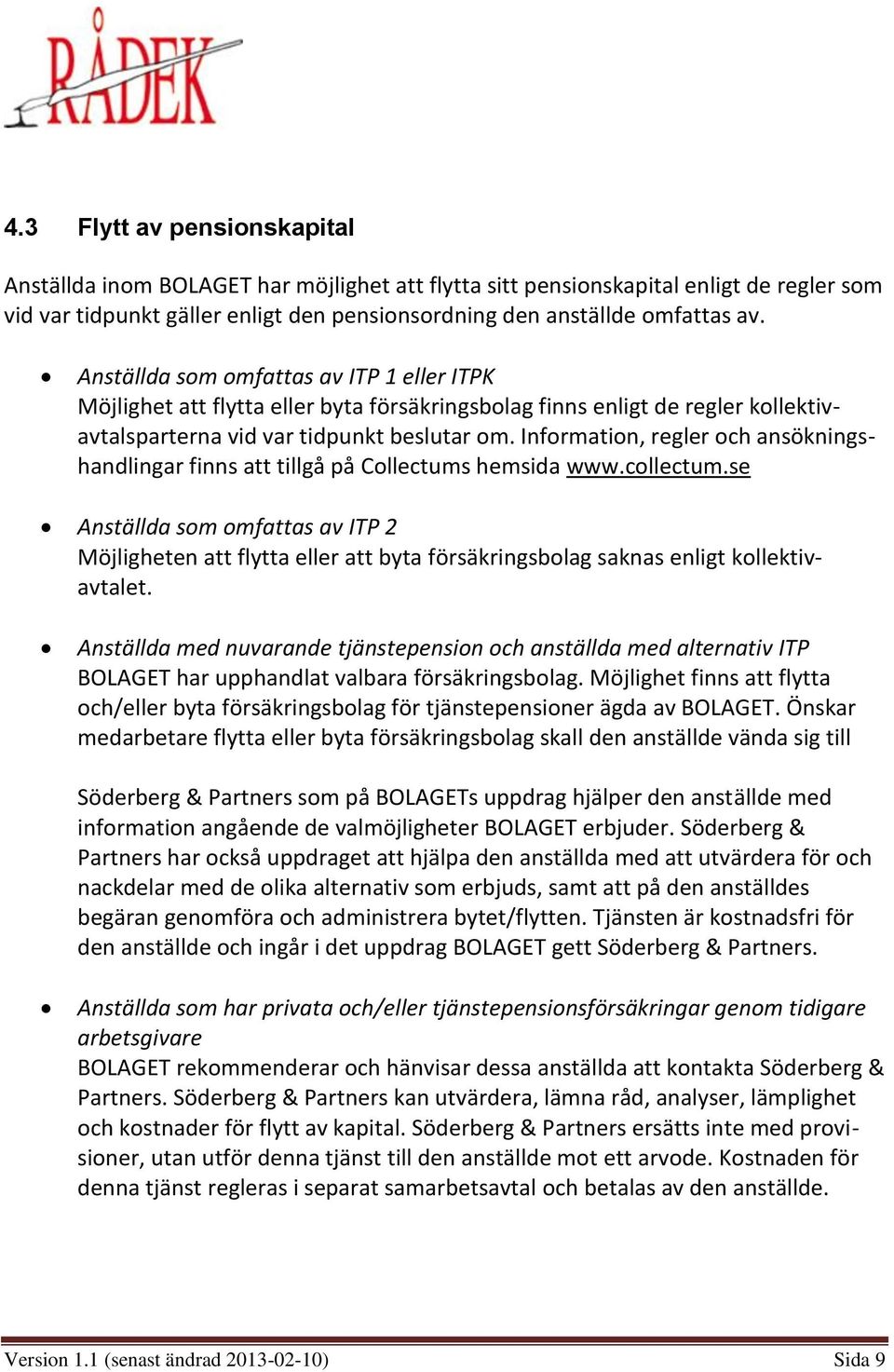 Information, regler och ansökningshandlingar finns att tillgå på Collectums hemsida www.collectum.