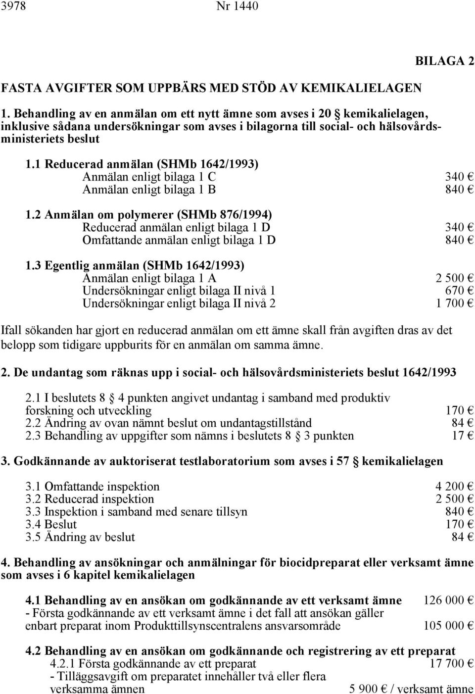 1 Reducerad anmälan (SHMb 1642/1993) Anmälan enligt bilaga 1 C 340 Anmälan enligt bilaga 1 B 840 1.