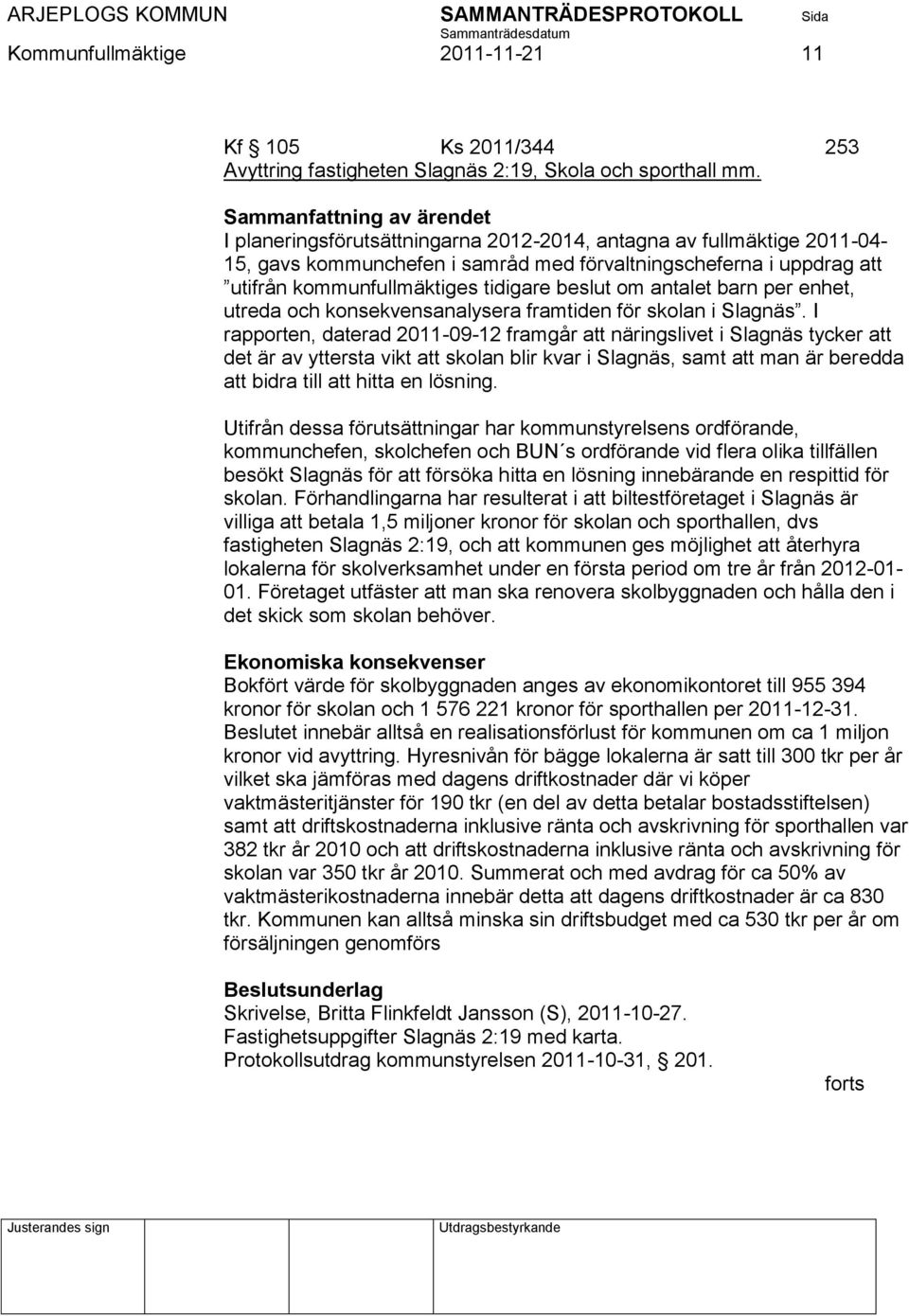 tidigare beslut om antalet barn per enhet, utreda och konsekvensanalysera framtiden för skolan i Slagnäs.