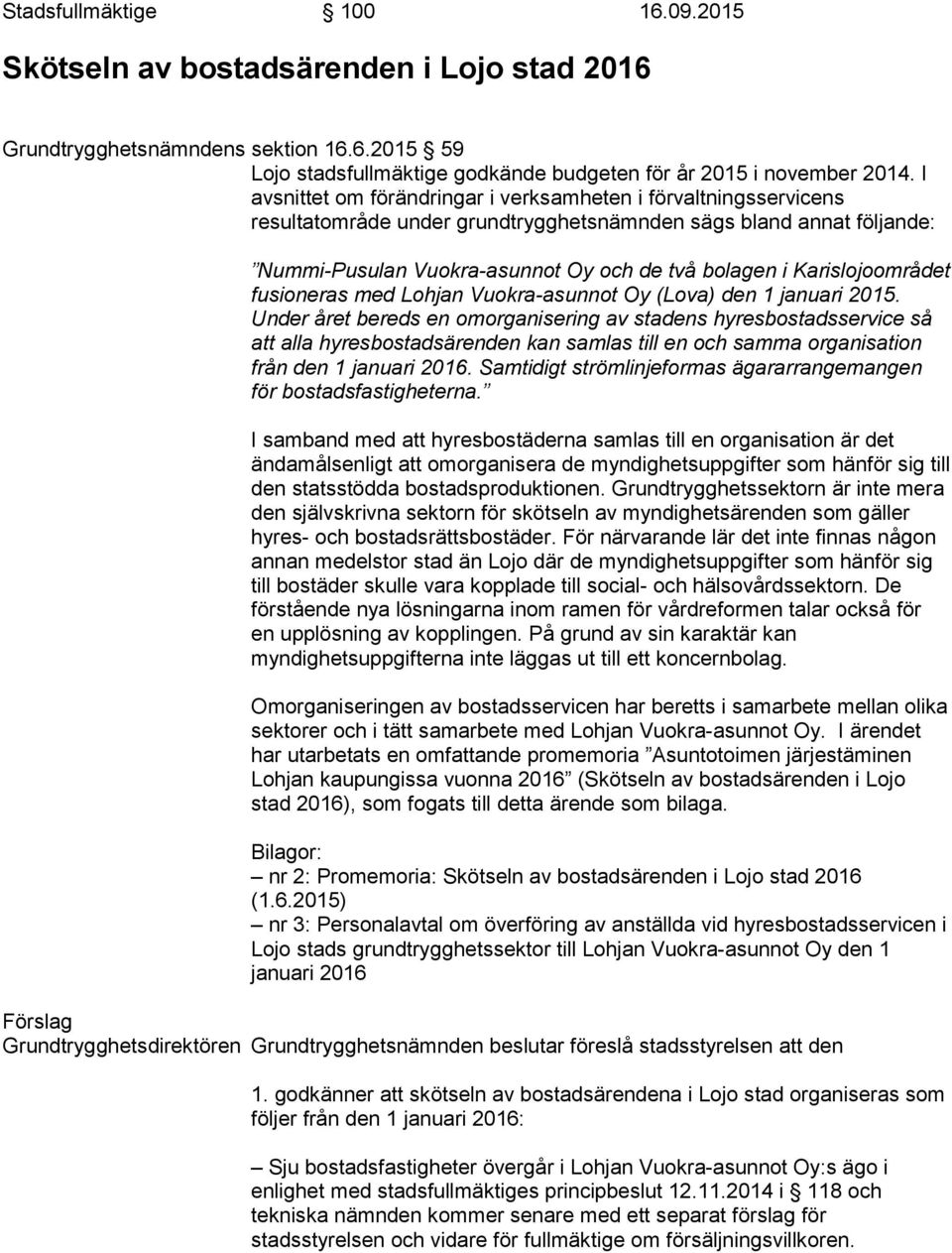 Karislojoområdet fusioneras med Lohjan Vuokra-asunnot Oy (Lova) den 1 januari 2015.