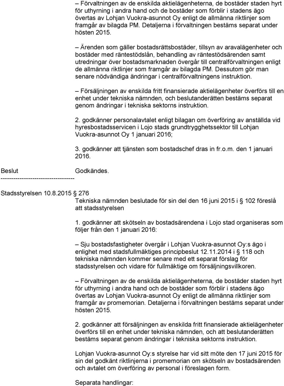 godkänner personalavtalet enligt bilagan om överföring av anställda vid hyresbostadsservicen i Lojo stads grundtrygghetssektor till Lohjan Vuokra-asunnot Oy 1 januari ; 3.