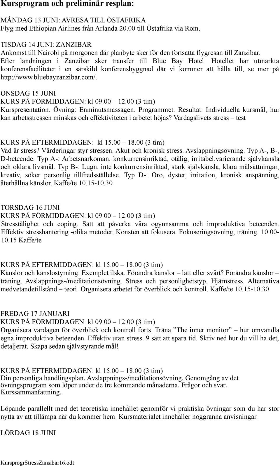 Hotellet har utmärkta konferensfaciliteter i en särskild konferensbyggnad där vi kommer att hålla till, se mer på http://www.bluebayzanzibar.com/. ONSDAG 15 JUNI KURS PÅ FÖRMIDDAGEN: kl 09.00 12.