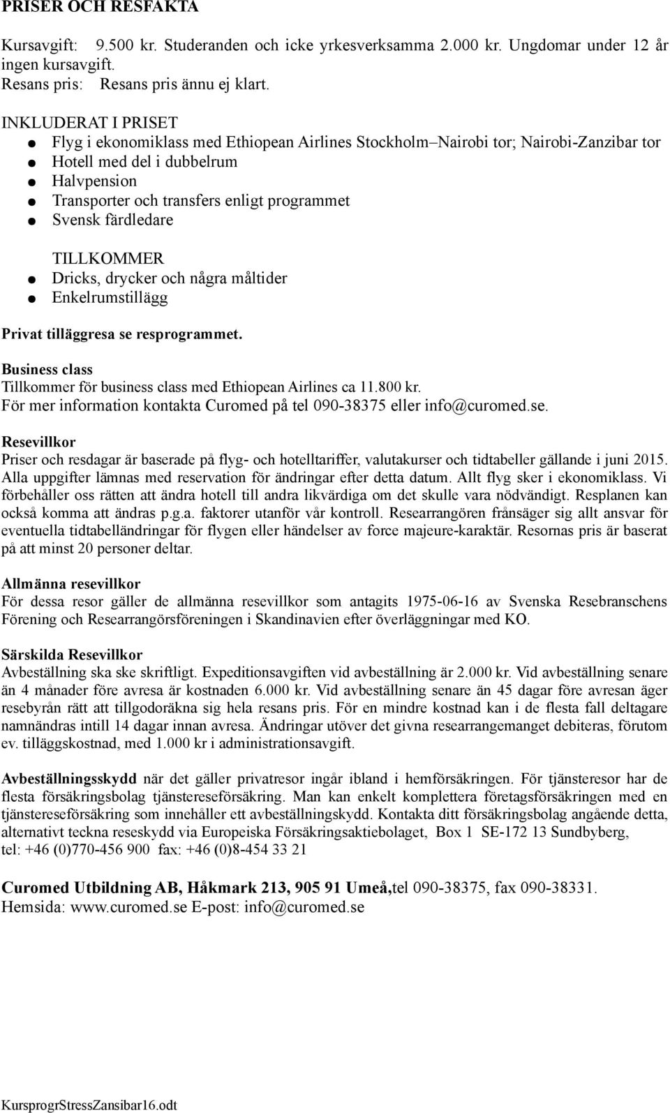 färdledare TILLKOMMER Dricks, drycker och några måltider Enkelrumstillägg Privat tilläggresa se resprogrammet. Business class Tillkommer för business class med Ethiopean Airlines ca 11.800 kr.