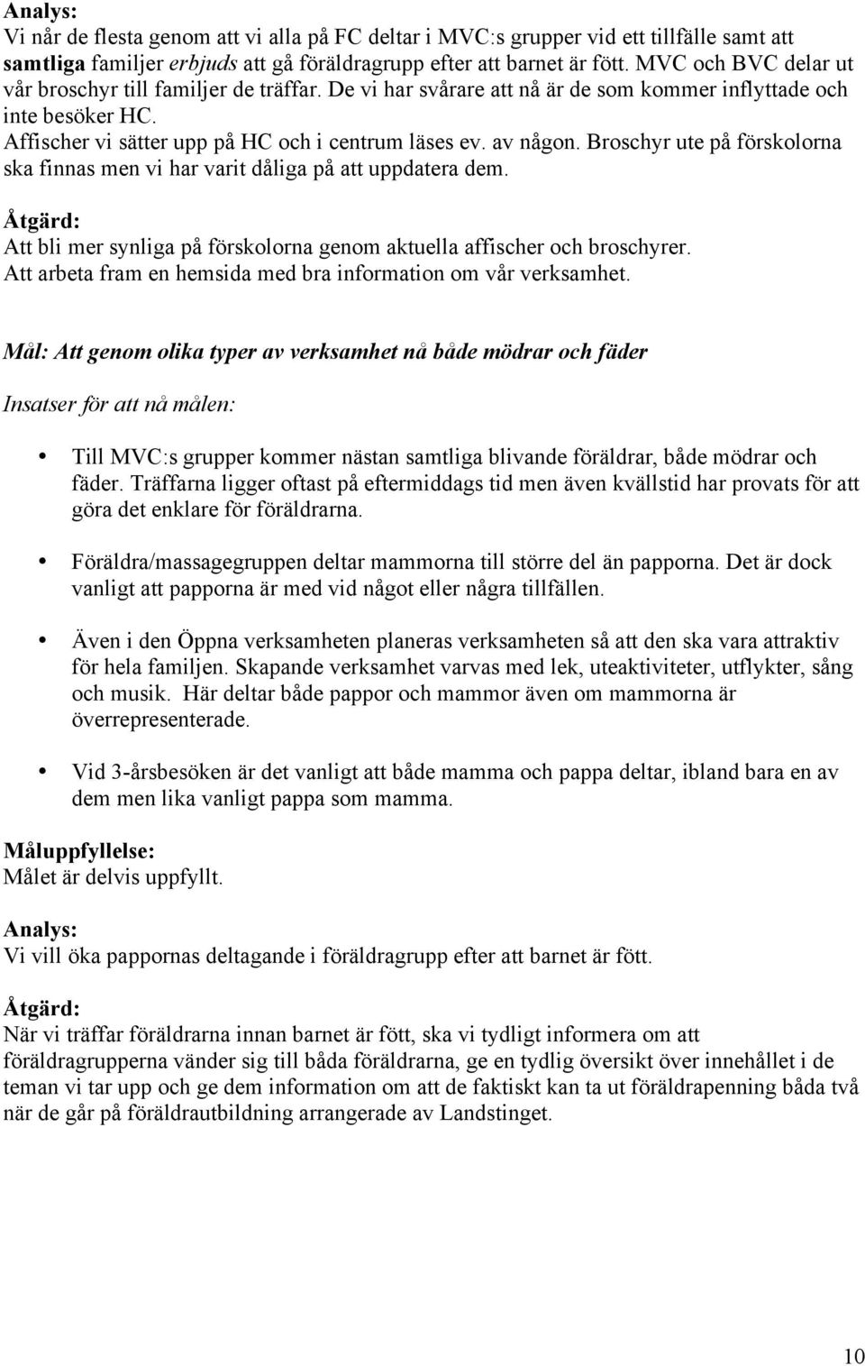 Broschyr ute på förskolorna ska finnas men vi har varit dåliga på att uppdatera dem. Åtgärd: Att bli mer synliga på förskolorna genom aktuella affischer och broschyrer.