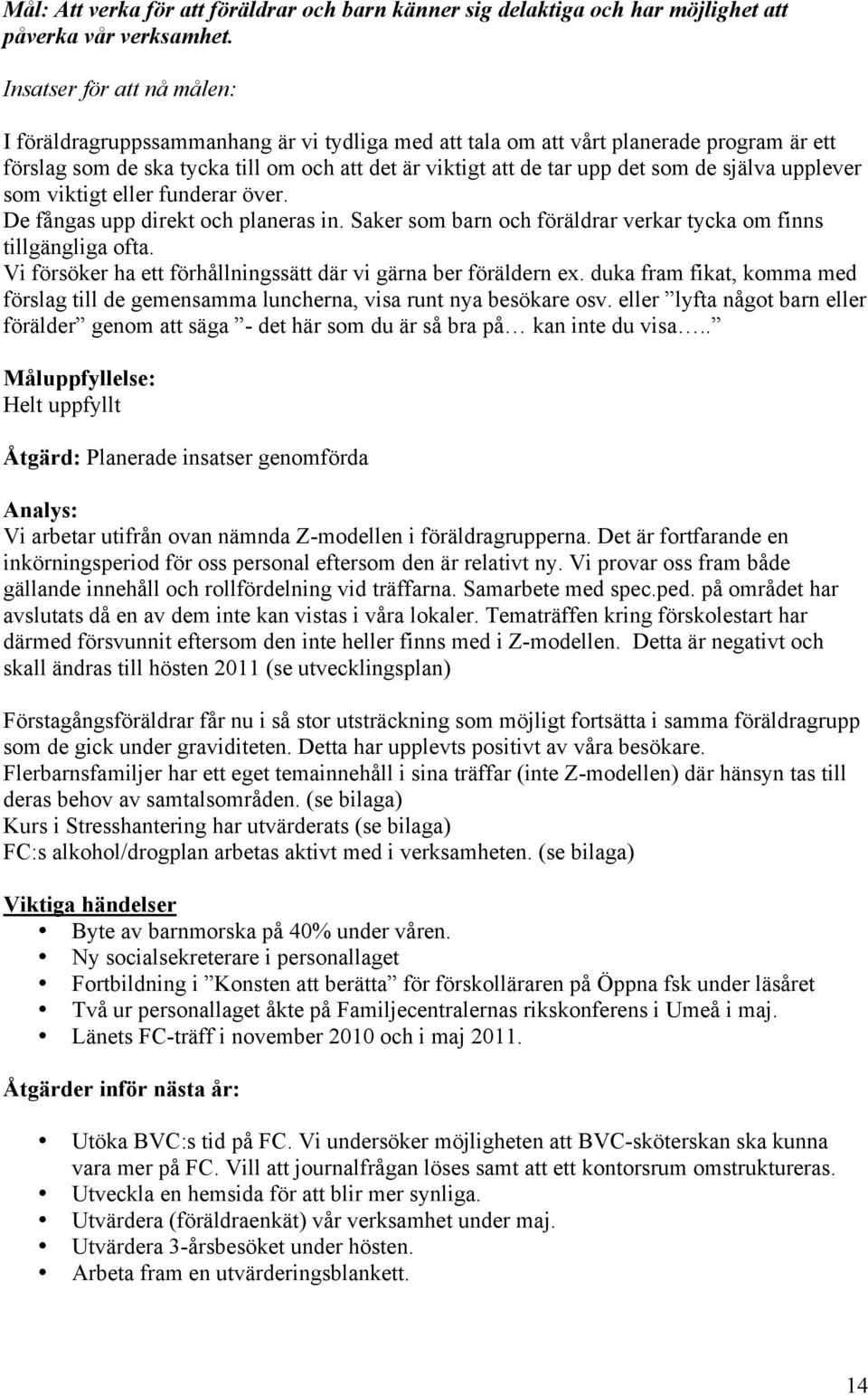 själva upplever som viktigt eller funderar över. De fångas upp direkt och planeras in. Saker som barn och föräldrar verkar tycka om finns tillgängliga ofta.