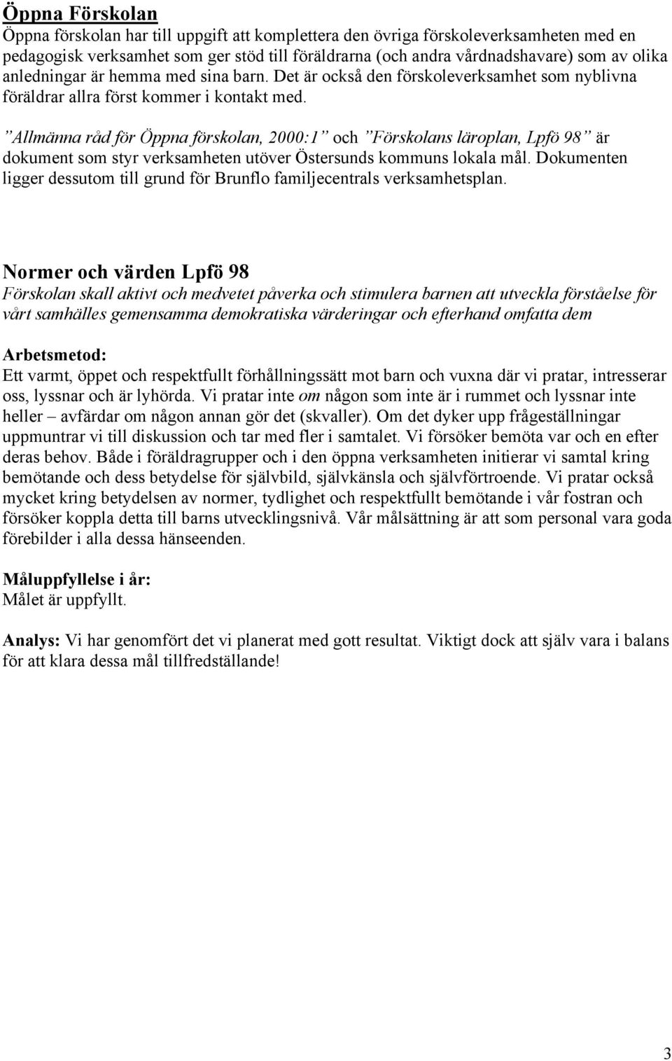Allmänna råd för Öppna förskolan, 2000:1 och Förskolans läroplan, Lpfö 98 är dokument som styr verksamheten utöver Östersunds kommuns lokala mål.