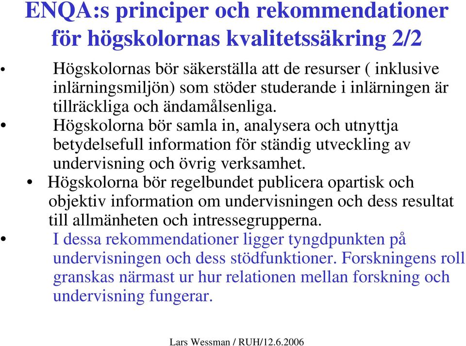 Högskolorna bör samla in, analysera och utnyttja betydelsefull information för ständig utveckling av undervisning och övrig verksamhet.