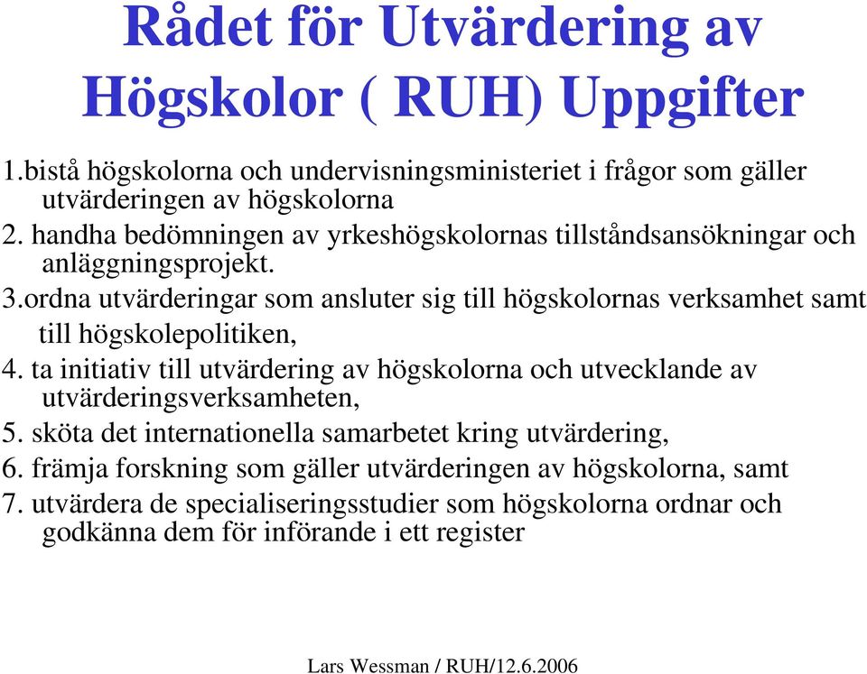 ordna utvärderingar som ansluter sig till högskolornas verksamhet samt till högskolepolitiken, 4.