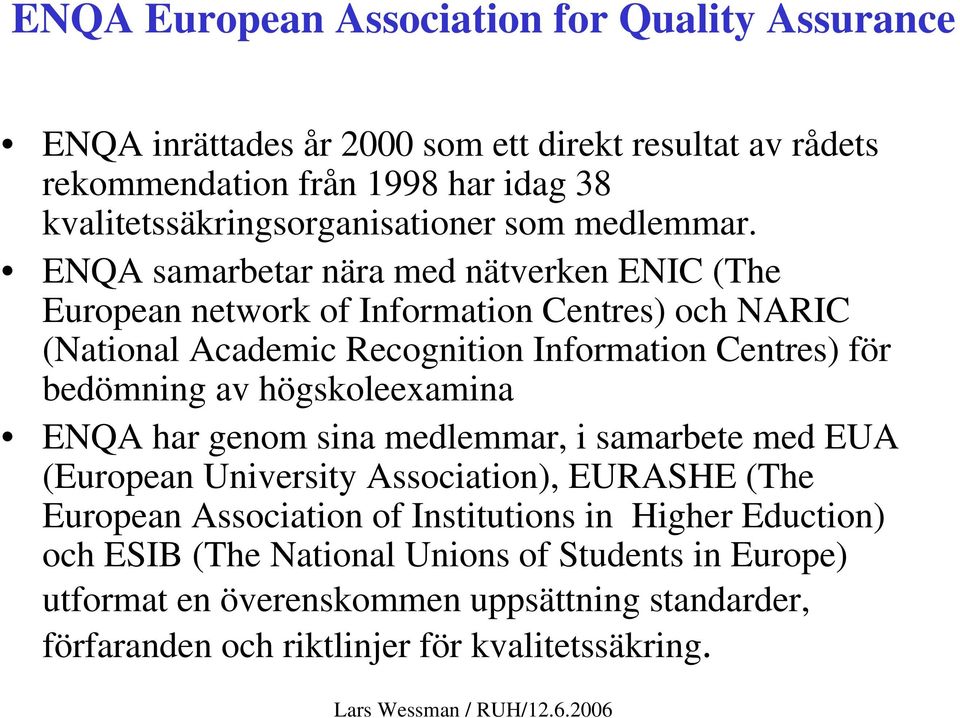 ENQA samarbetar nära med nätverken ENIC (The European network of Information Centres) och NARIC (National Academic Recognition Information Centres) för bedömning av