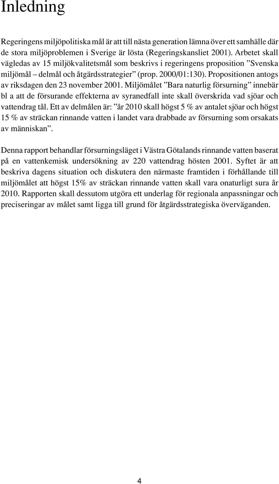 Propositionen antogs av riksdagen den 23 november 2001. Miljömålet Bara naturlig försurning innebär bl a att de försurande effekterna av syranedfall inte skall överskrida vad sjöar och vattendrag tål.