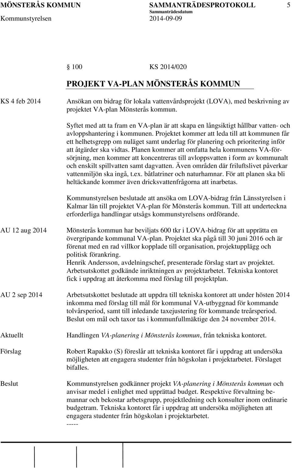 Projektet kommer att leda till att kommunen får ett helhetsgrepp om nuläget samt underlag för planering och prioritering inför att åtgärder ska vidtas.