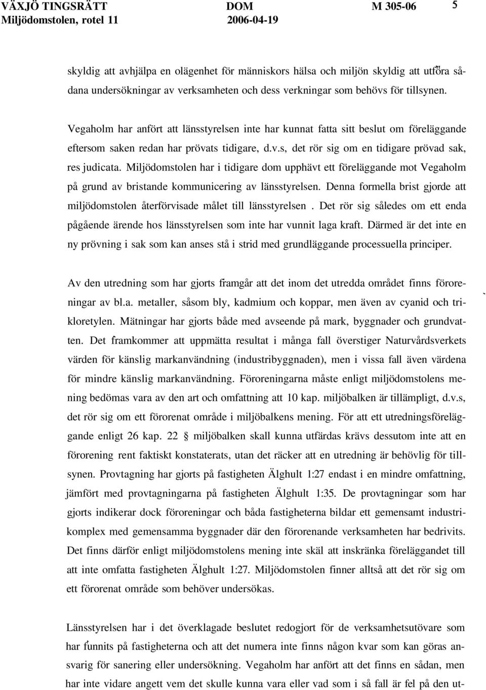 Miljödomstolen har i tidigare dom upphävt ett föreläggande mot Vegaholm på grund av bristande kommunicering av länsstyrelsen.