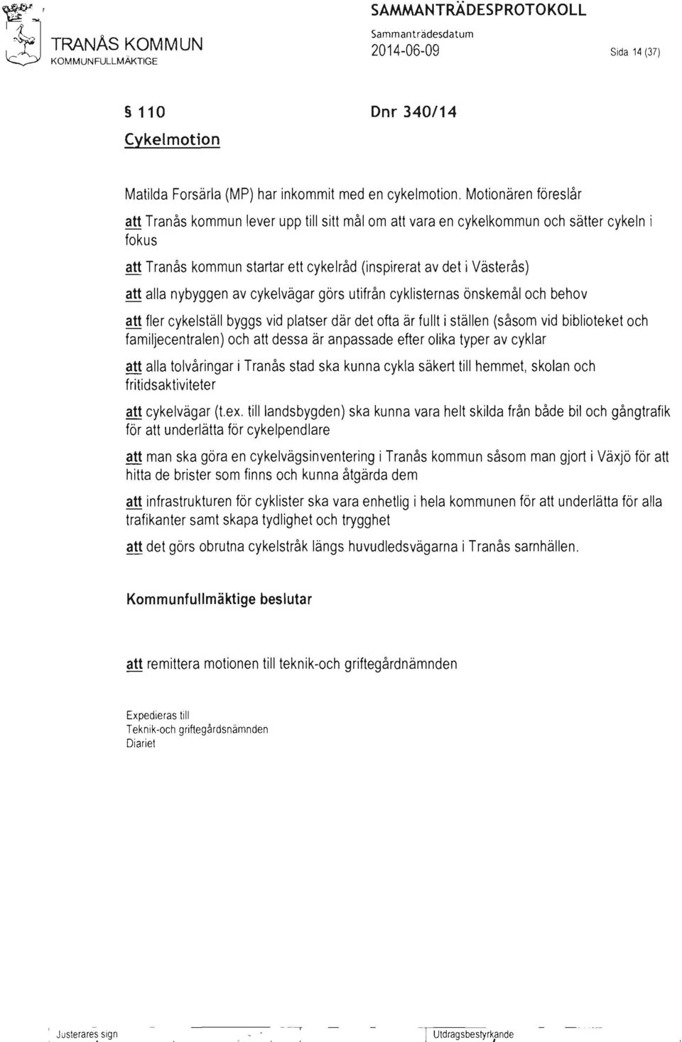 nybyggen av cykelvägar görs utifrån cyklisternas önskemål och behov att fler cykelställ byggs vid platser där det ofta är fullt i ställen (såsom vid biblioteket och familjecentralen) och att dessa är