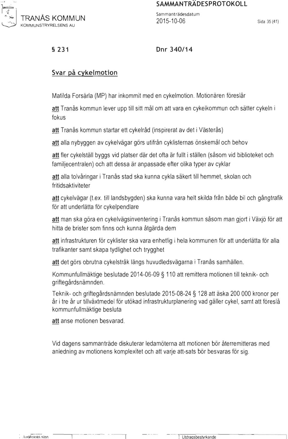 Motionären föreslår att Tranås kommun lever upp till sitt mål om att vara en cykelkommun och sätter cykeln i fokus att Tranås kommun startar ett cykelråd (inspirerat av det i Västerås) att alla