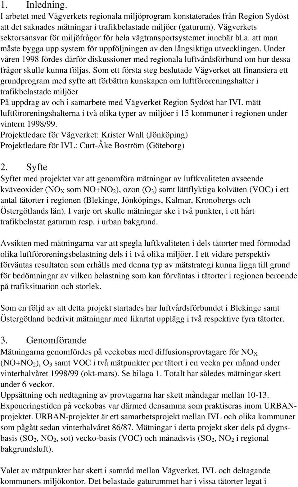 Under våren 1998 fördes därför diskussioner med regionala luftvårdsförbund om hur dessa frågor skulle kunna följas.