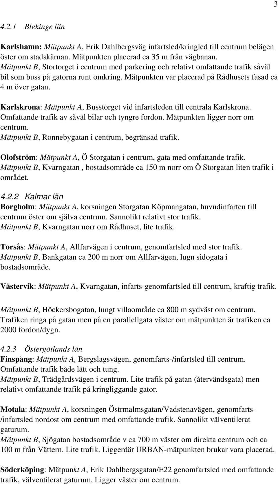 Karlskrona: Mätpunkt, usstorget vid infartsleden till centrala Karlskrona. Omfattande trafik av såväl bilar och tyngre fordon. Mätpunkten ligger norr om centrum.