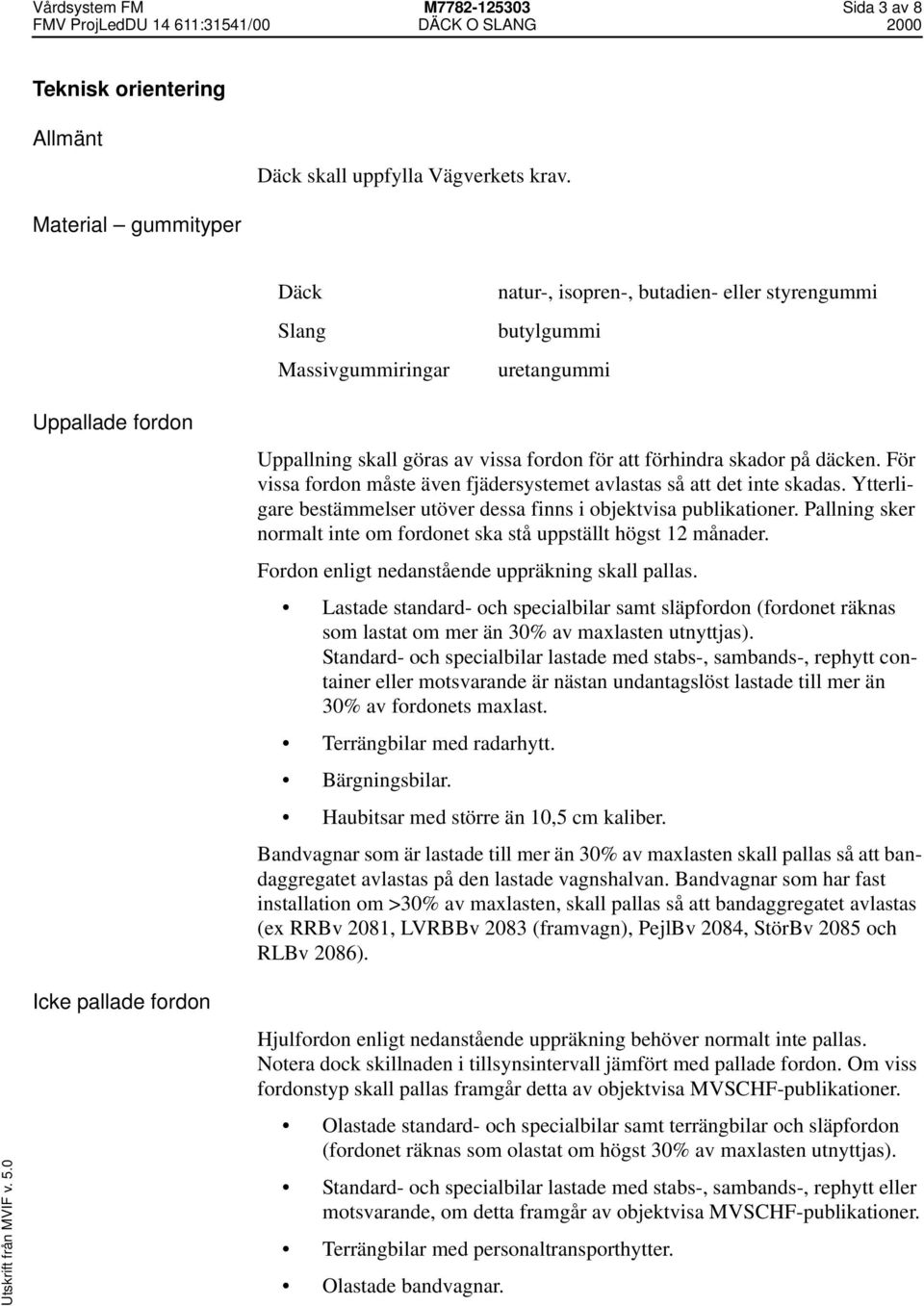 på däcken. För vissa fordon måste även fjädersystemet avlastas så att det inte skadas. Ytterligare bestämmelser utöver dessa finns i objektvisa publikationer.