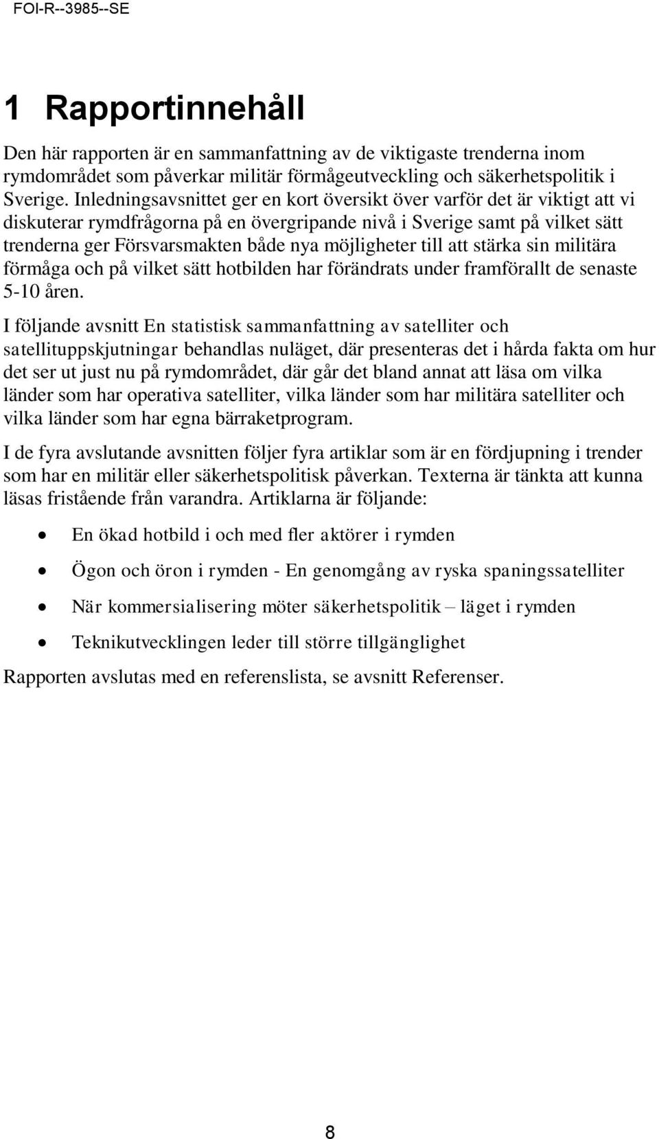 möjligheter till att stärka sin militära förmåga och på vilket sätt hotbilden har förändrats under framförallt de senaste 5-10 åren.