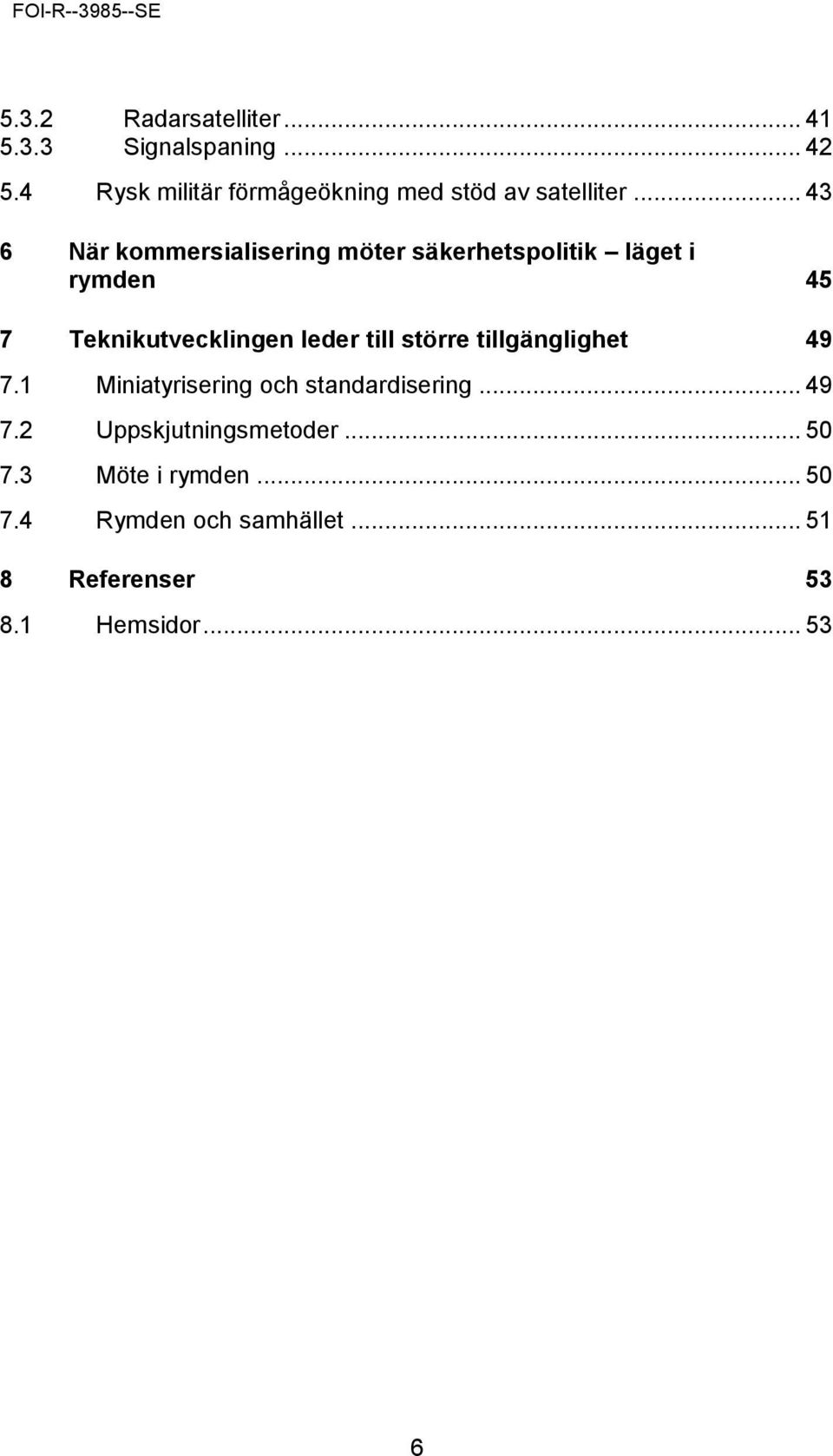 .. 43 6 När kommersialisering möter säkerhetspolitik läget i rymden 45 7 Teknikutvecklingen leder
