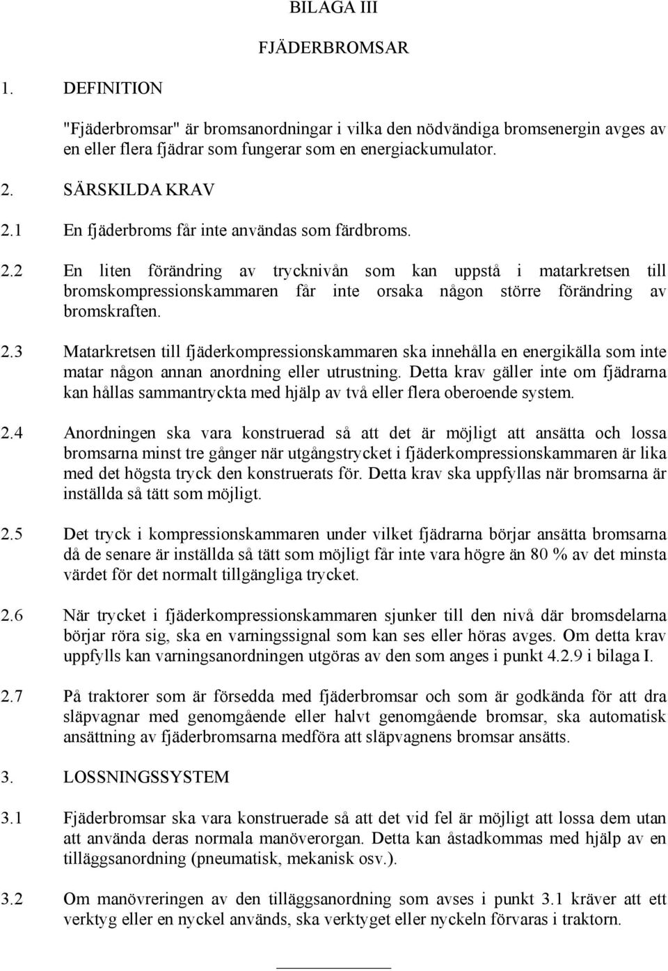 2.3 Matarkretsen till fjäderkompressionskammaren ska innehålla en energikälla som inte matar någon annan anordning eller utrustning.