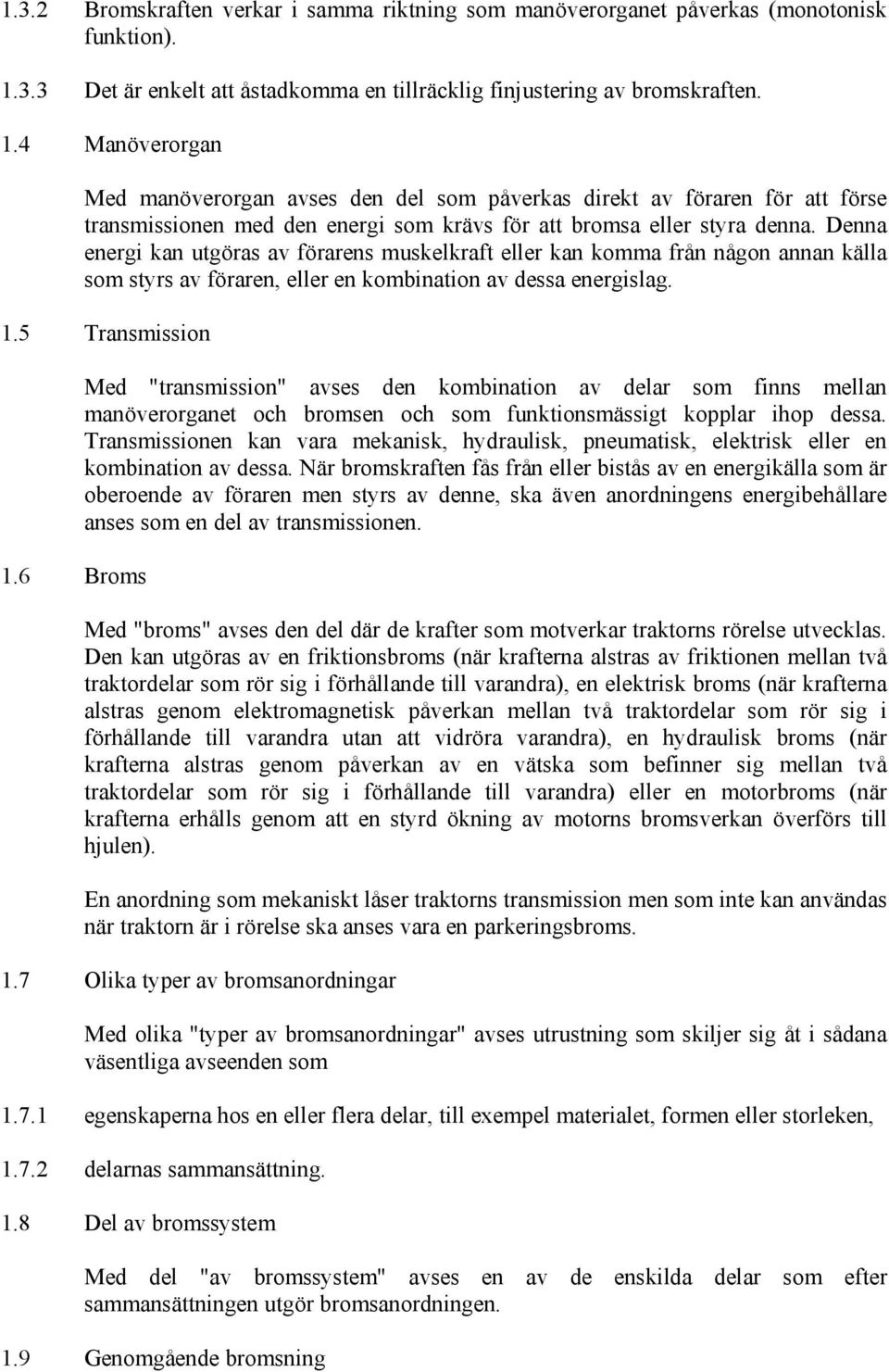 4 Manöverorgan Med manöverorgan avses den del som påverkas direkt av föraren för att förse transmissionen med den energi som krävs för att bromsa eller styra denna.