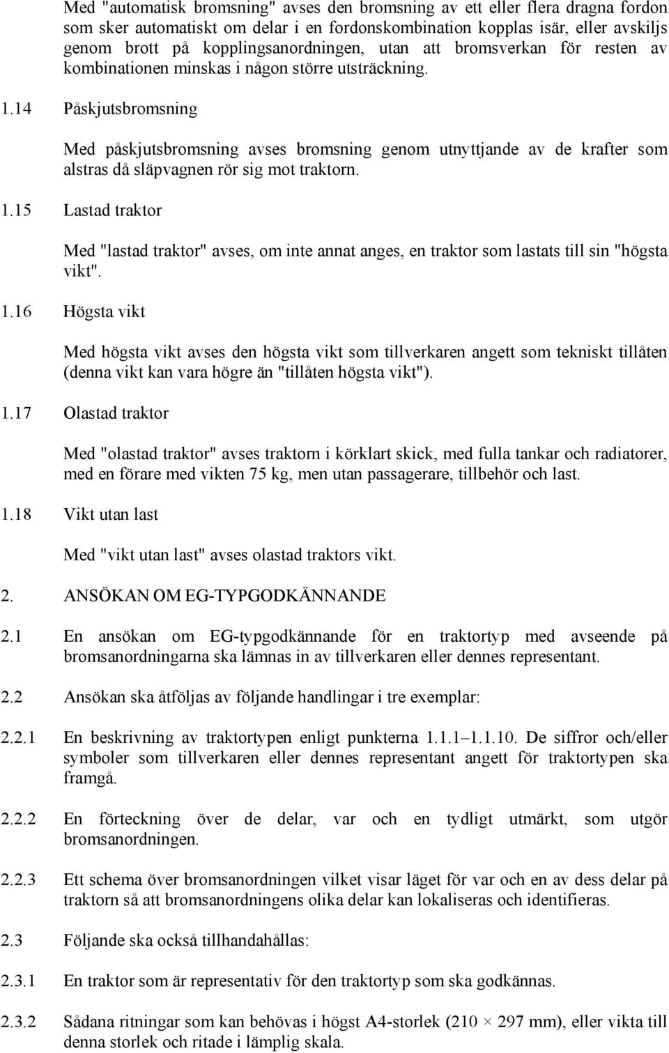 14 Påskjutsbromsning Med påskjutsbromsning avses bromsning genom utnyttjande av de krafter som alstras då släpvagnen rör sig mot traktorn. 1.