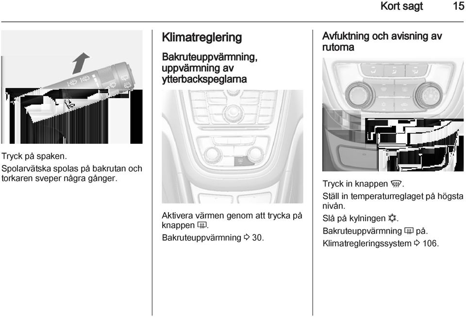 Aktivera värmen genom att trycka på knappen Ü. Bakruteuppvärmning 3 30. Tryck in knappen V.