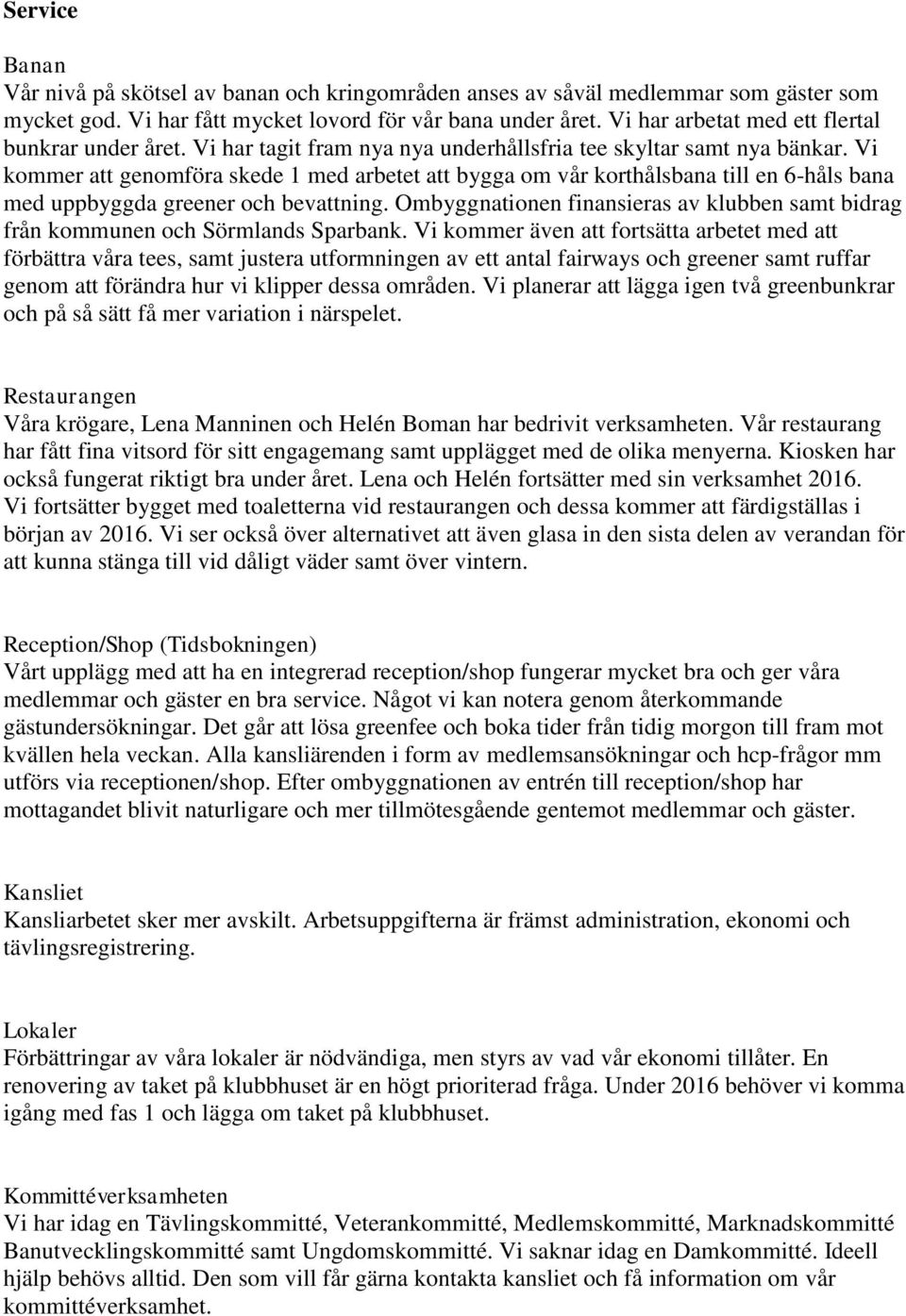 Vi kommer att genomföra skede 1 med arbetet att bygga om vår korthålsbana till en 6-håls bana med uppbyggda greener och bevattning.