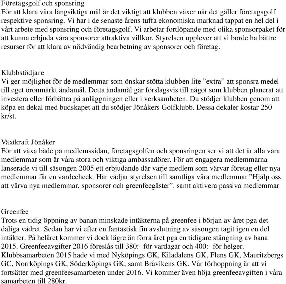 Vi arbetar fortlöpande med olika sponsorpaket för att kunna erbjuda våra sponsorer attraktiva villkor.