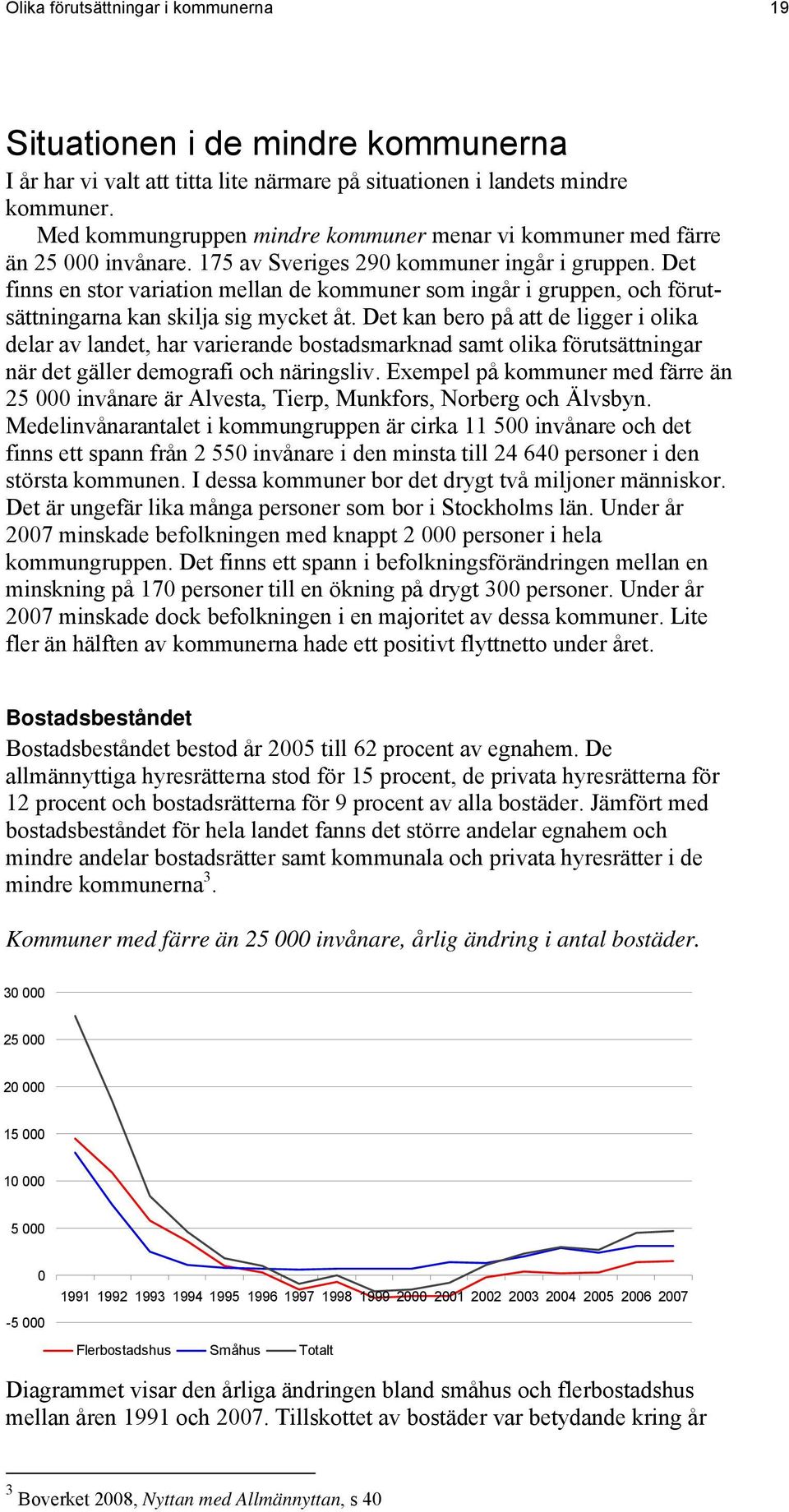 Det finns en stor variation mellan de kommuner som ingår i gruppen, och förutsättningarna kan skilja sig mycket åt.