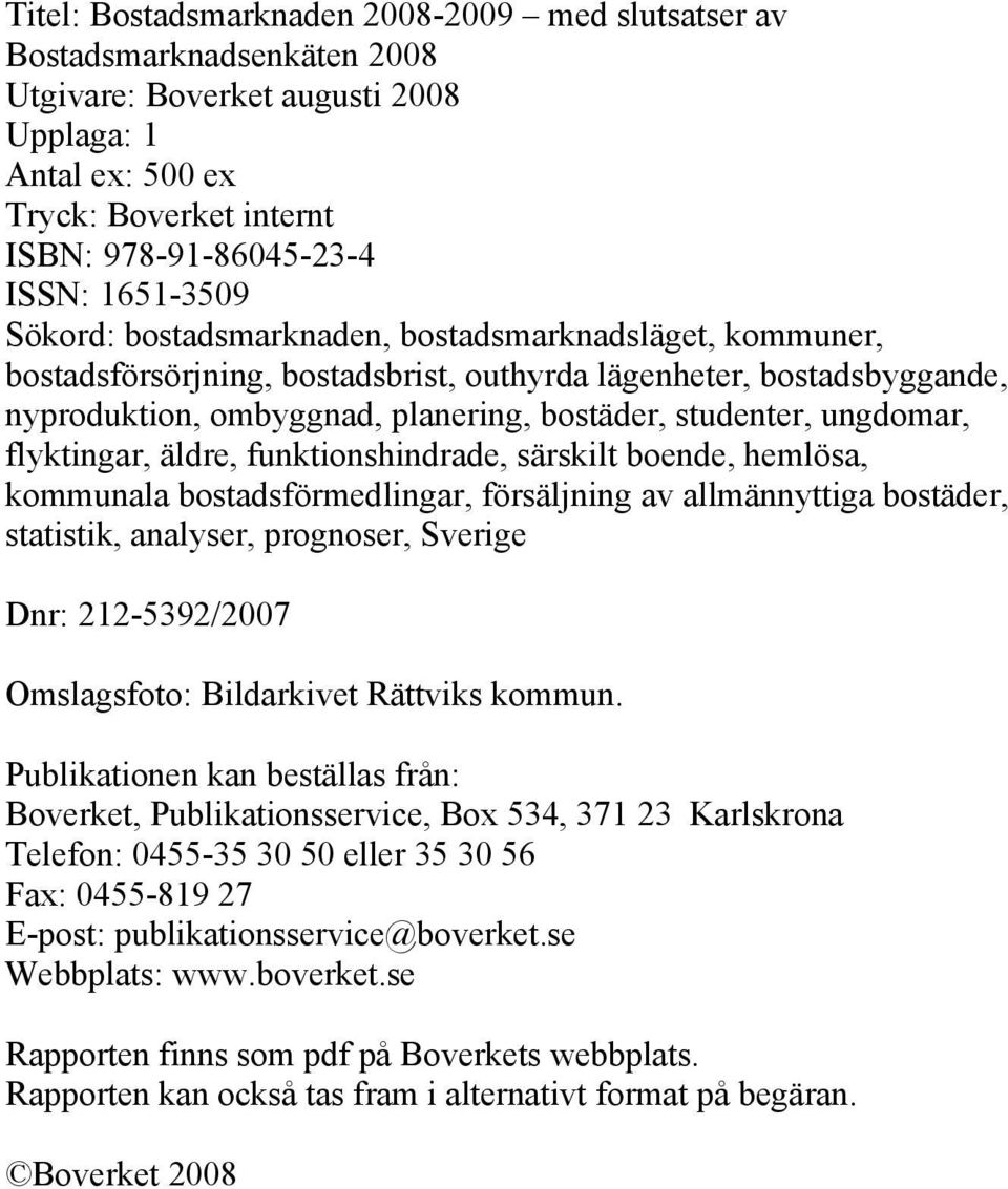 ungdomar, flyktingar, äldre, funktionshindrade, särskilt boende, hemlösa, kommunala bostadsförmedlingar, försäljning av allmännyttiga bostäder, statistik, analyser, prognoser, Sverige Dnr: