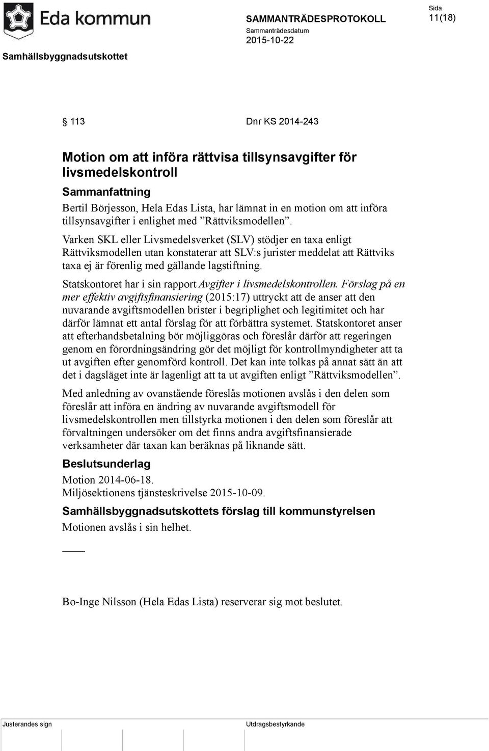 Varken SKL eller Livsmedelsverket (SLV) stödjer en taxa enligt Rättviksmodellen utan konstaterar att SLV:s jurister meddelat att Rättviks taxa ej är förenlig med gällande lagstiftning.