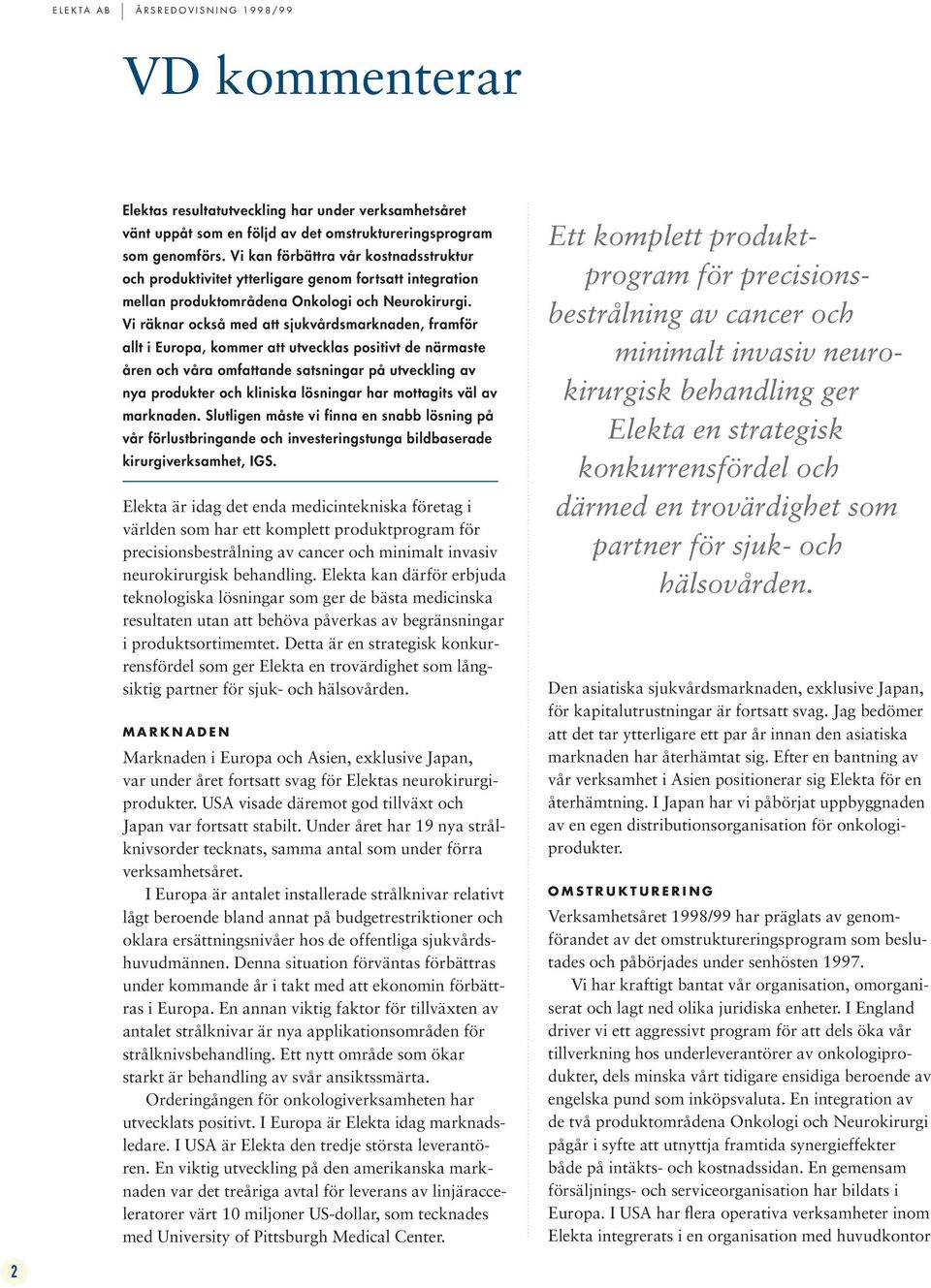Vi räknar också med att sjukvårdsmarknaden, framför allt i Europa, kommer att utvecklas positivt de närmaste åren och våra omfattande satsningar på utveckling av nya produkter och kliniska lösningar