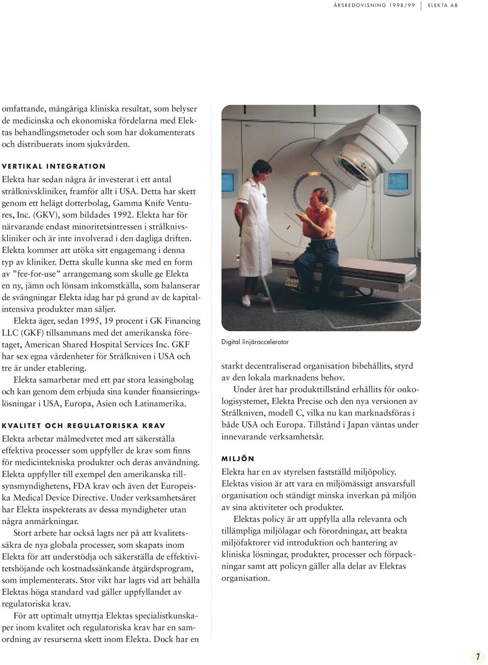 Detta har skett genom ett helägt dotterbolag, Gamma Knife Ventures, Inc. (GKV), som bildades 1992.