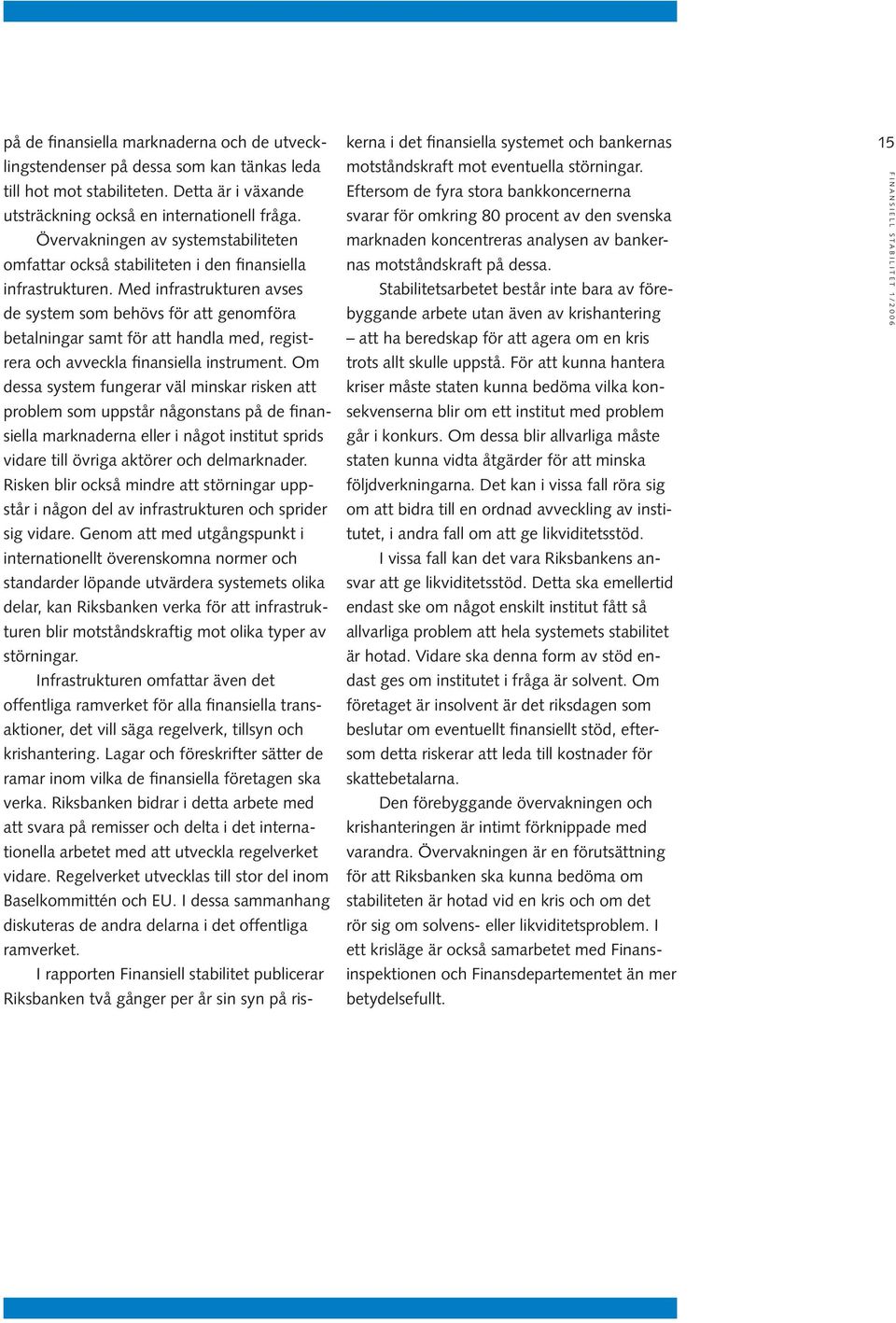 Med infrastrukturen avses de system som behövs för att genomföra betalningar samt för att handla med, registrera och avveckla finansiella instrument.