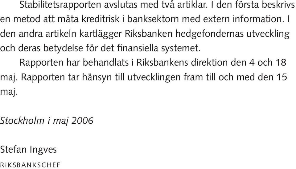 I den andra artikeln kartlägger Riksbanken hedgefondernas utveckling och deras betydelse för det finansiella