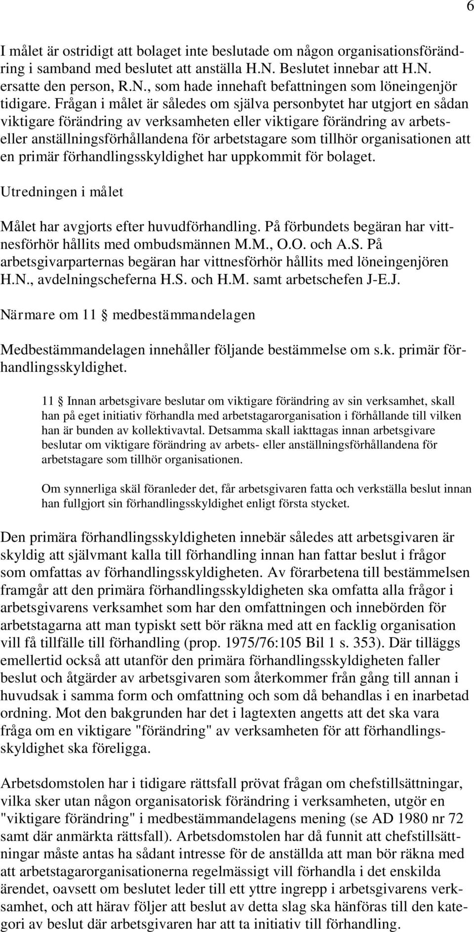 tillhör organisationen att en primär förhandlingsskyldighet har uppkommit för bolaget. Utredningen i målet Målet har avgjorts efter huvudförhandling.