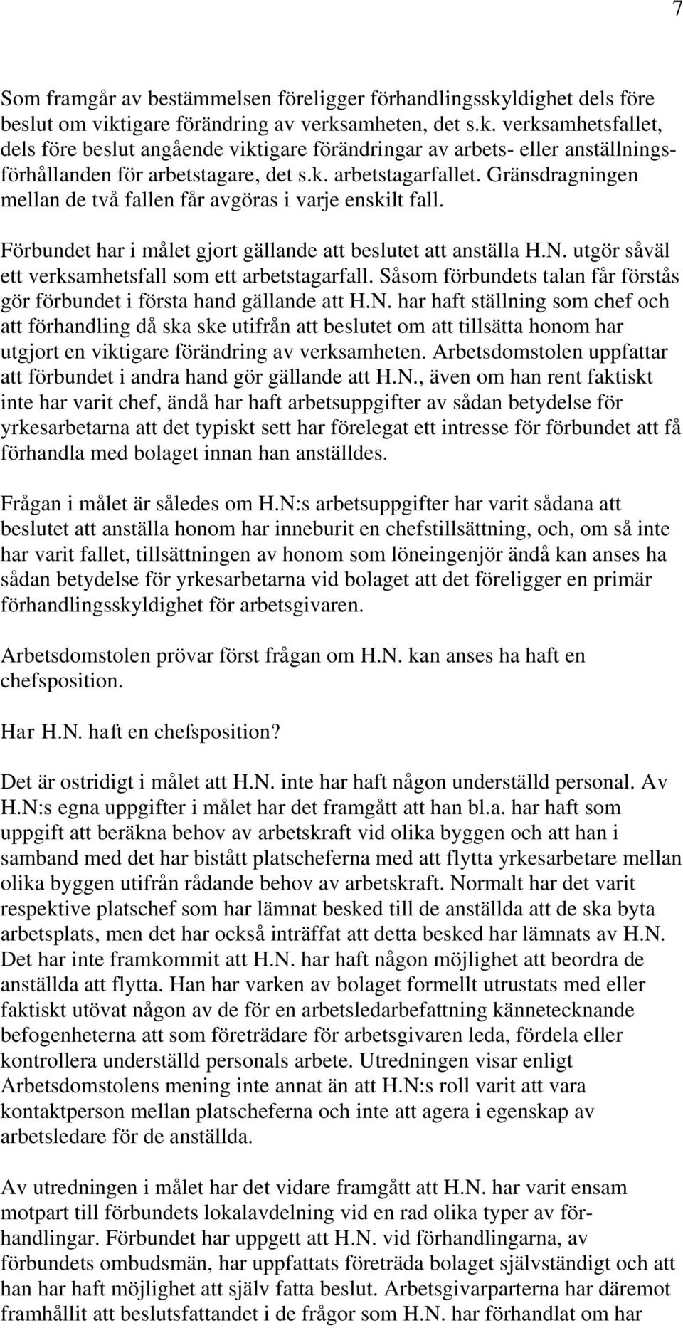 utgör såväl ett verksamhetsfall som ett arbetstagarfall. Såsom förbundets talan får förstås gör förbundet i första hand gällande att H.N.