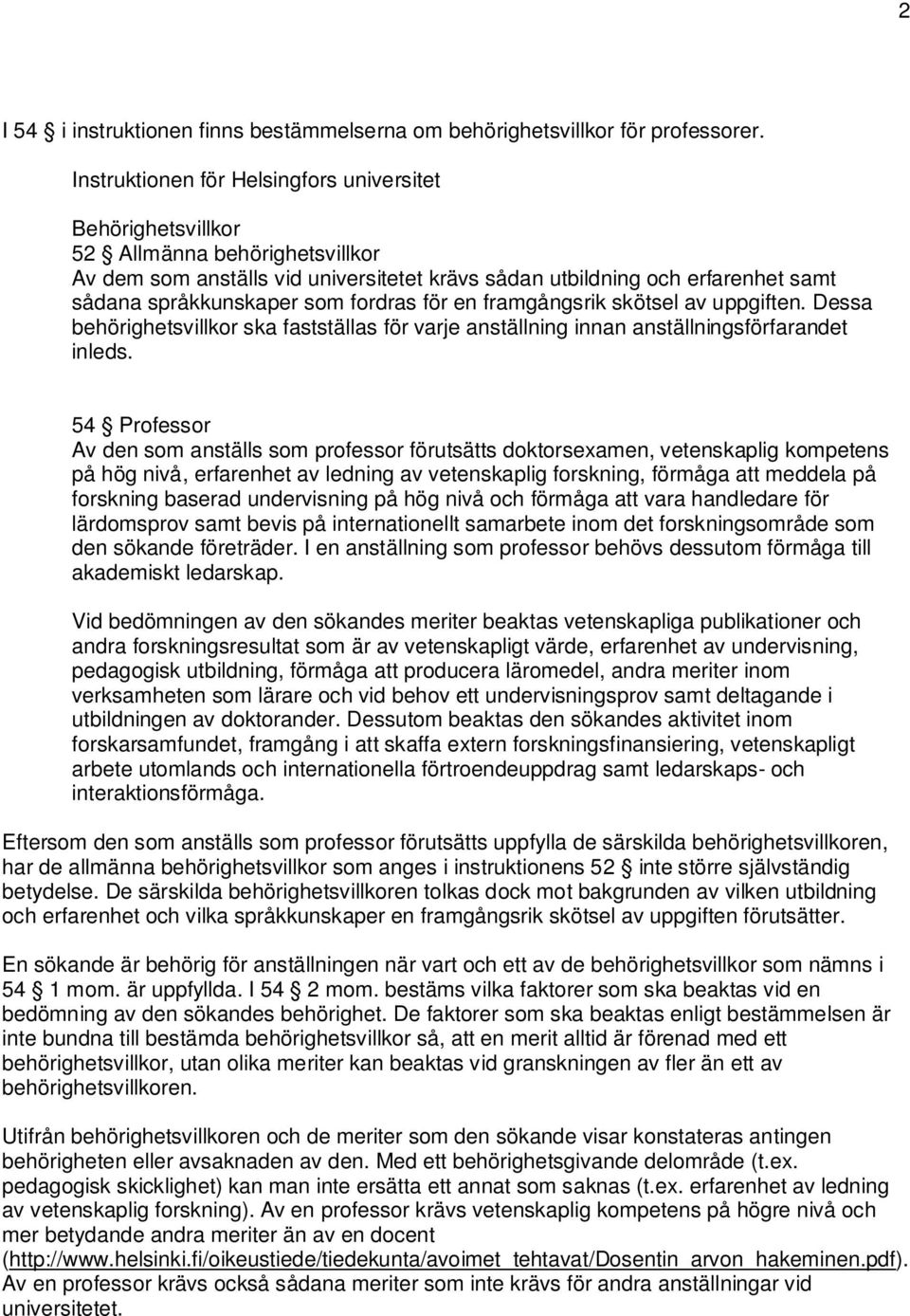 fordras för en framgångsrik skötsel av uppgiften. Dessa behörighetsvillkor ska fastställas för varje anställning innan anställningsförfarandet inleds.