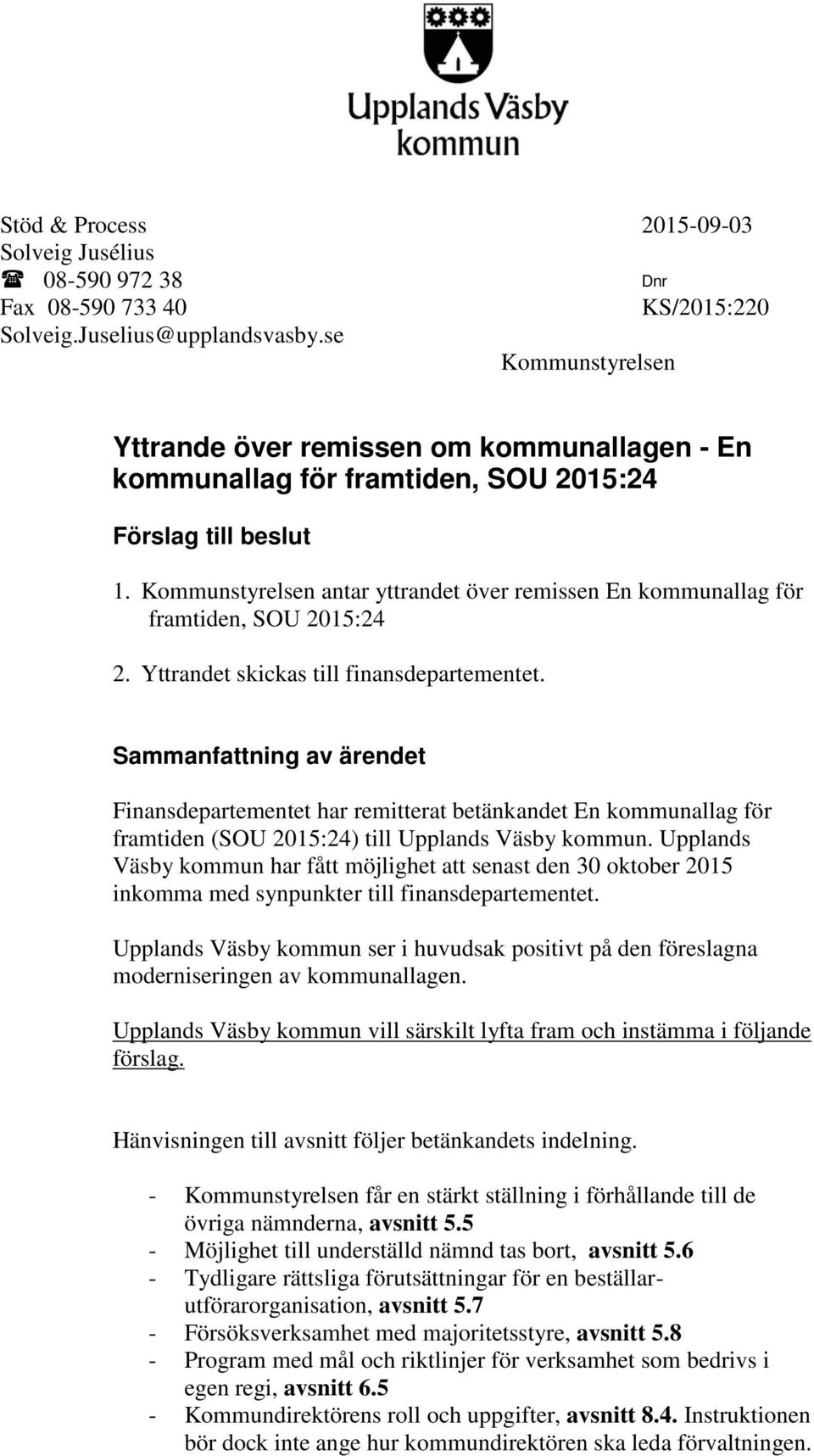 Kommunstyrelsen antar yttrandet över remissen En kommunallag för framtiden, SOU 2015:24 2. Yttrandet skickas till finansdepartementet.