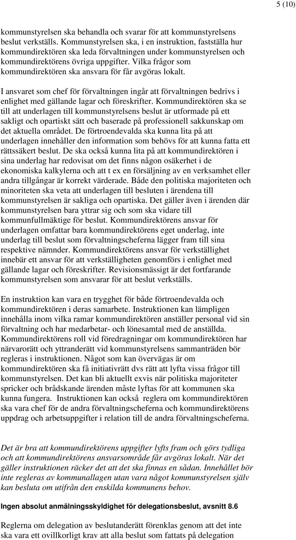 Vilka frågor som kommundirektören ska ansvara för får avgöras lokalt. I ansvaret som chef för förvaltningen ingår att förvaltningen bedrivs i enlighet med gällande lagar och föreskrifter.