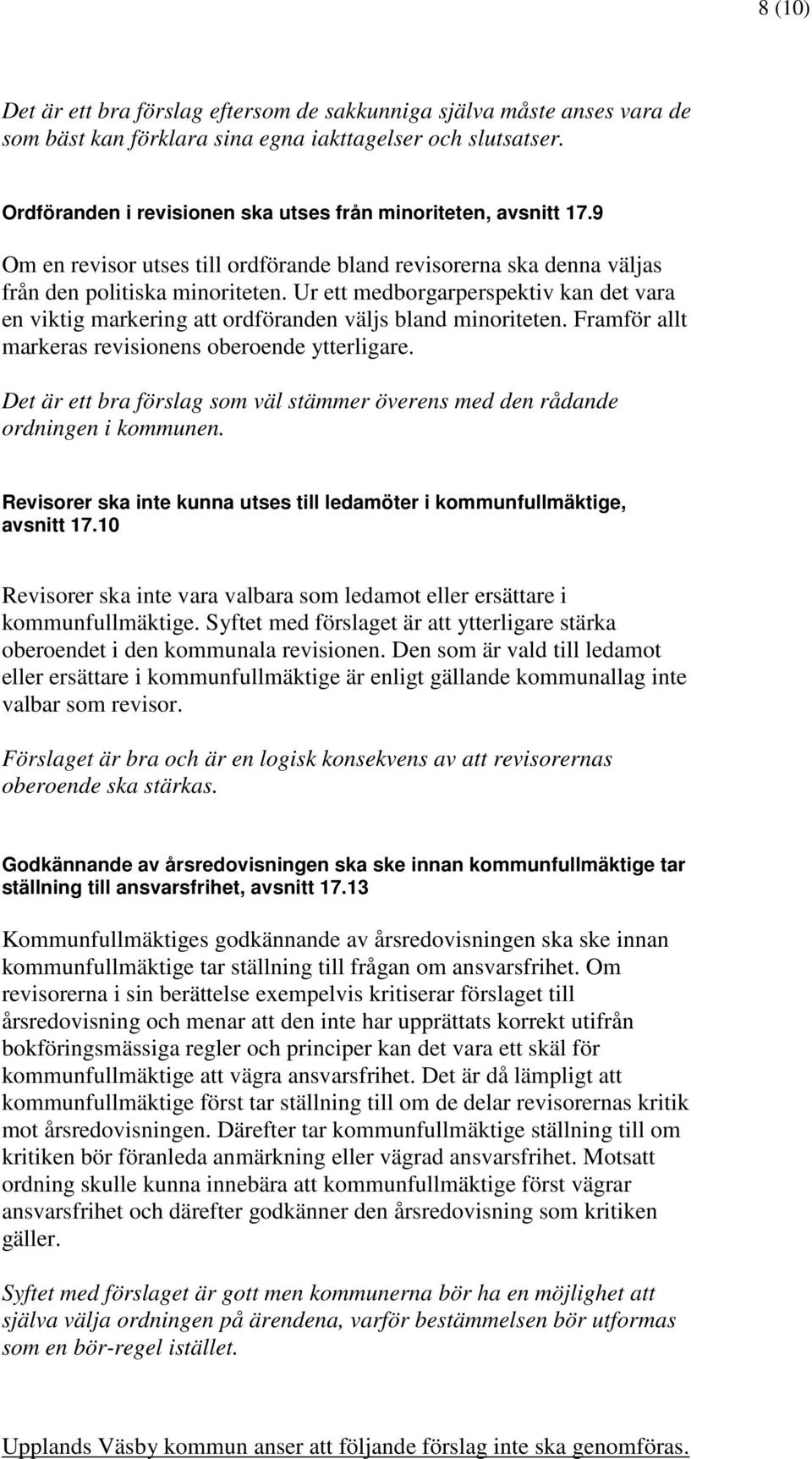 Ur ett medborgarperspektiv kan det vara en viktig markering att ordföranden väljs bland minoriteten. Framför allt markeras revisionens oberoende ytterligare.