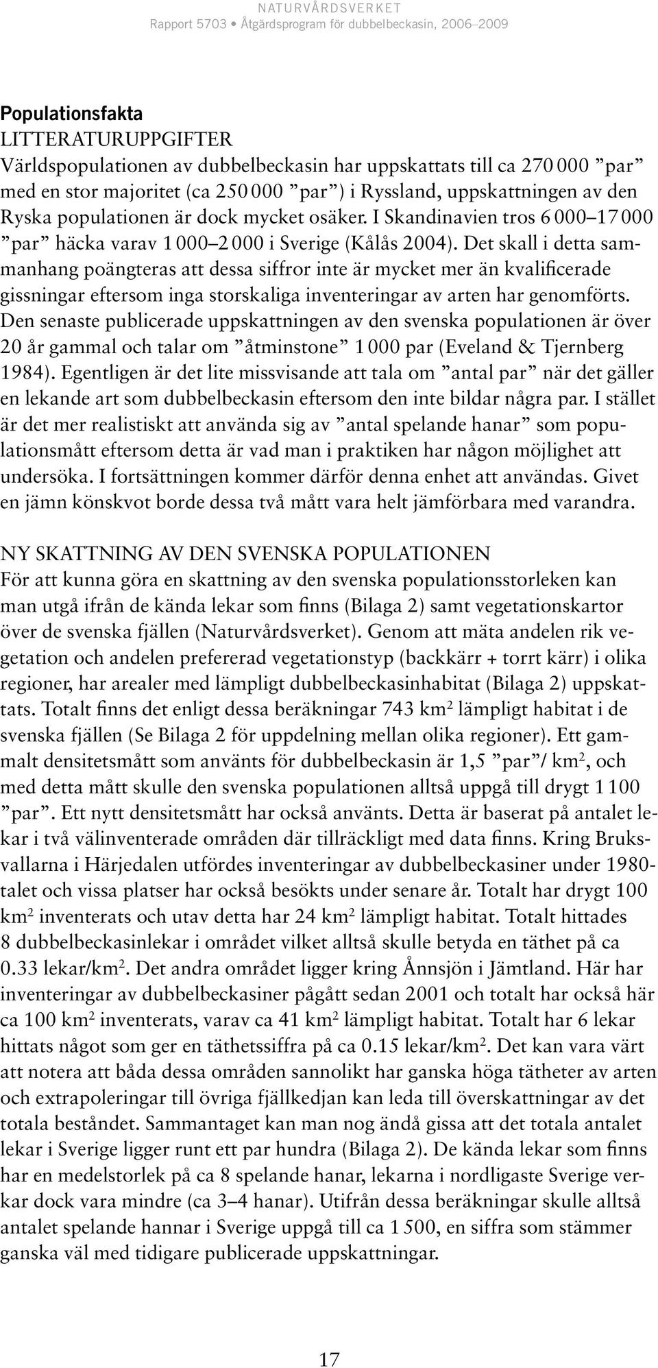 Det skall i detta sammanhang poängteras att dessa siffror inte är mycket mer än kvalificerade gissningar eftersom inga storskaliga inventeringar av arten har genomförts.
