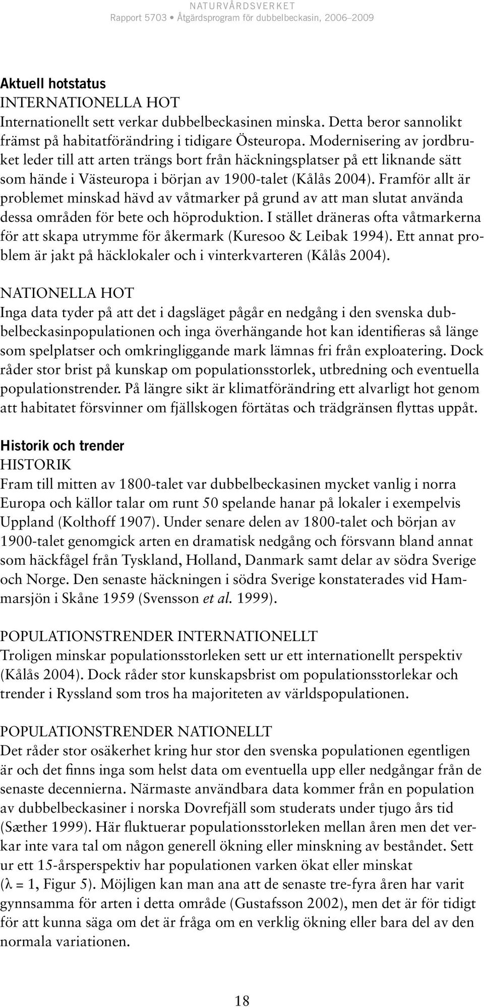 Framför allt är problemet minskad hävd av våtmarker på grund av att man slutat använda dessa områden för bete och höproduktion.