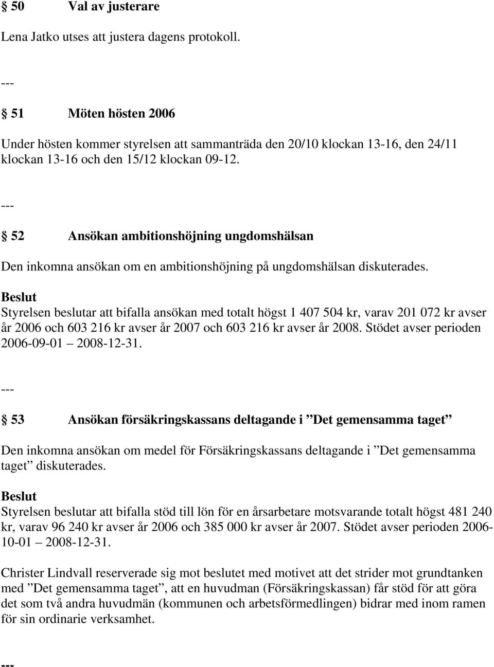 52 Ansökan ambitionshöjning ungdomshälsan Den inkomna ansökan om en ambitionshöjning på ungdomshälsan diskuterades.